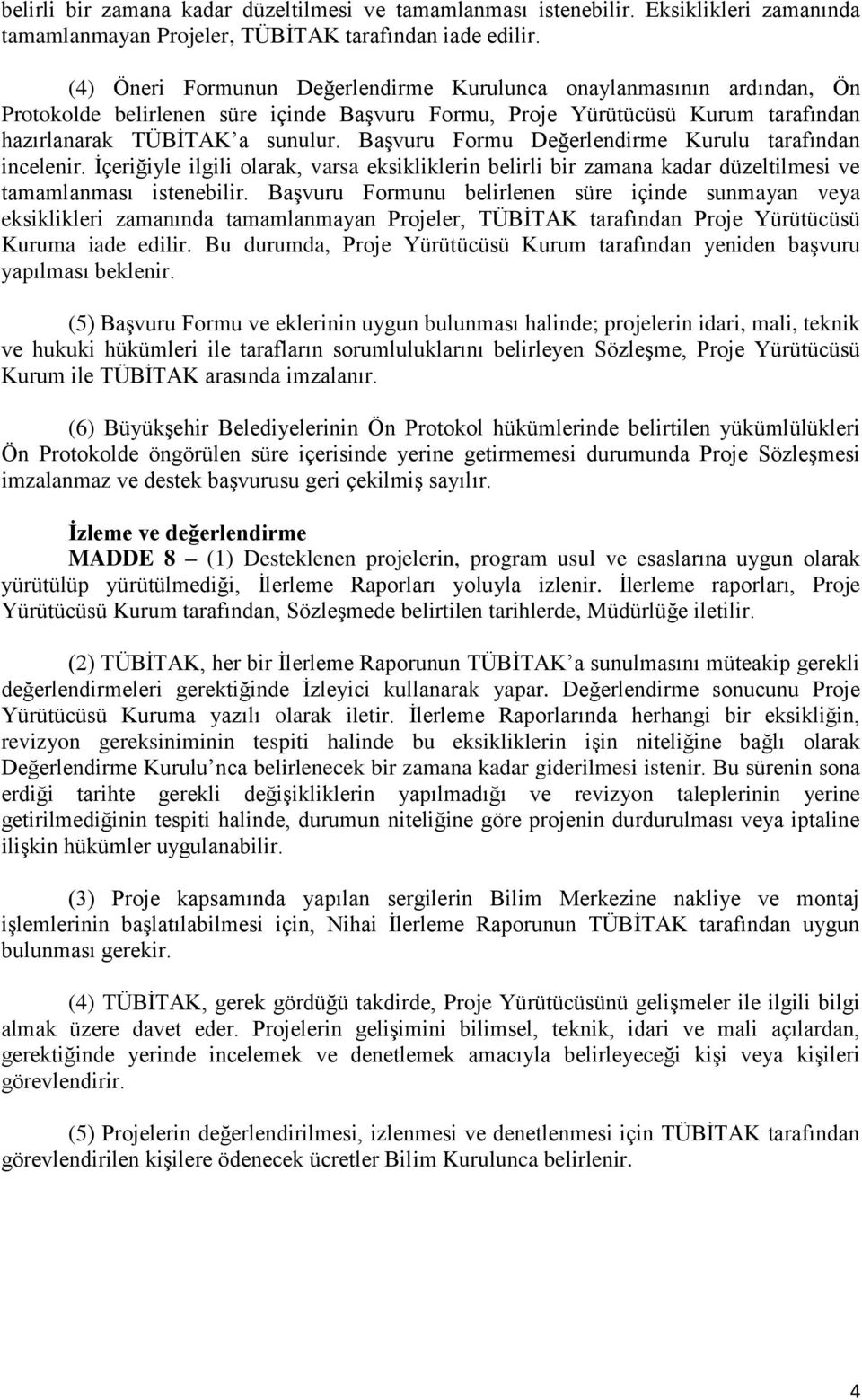 Başvuru Formu Değerlendirme Kurulu tarafından incelenir. İçeriğiyle ilgili olarak, varsa eksikliklerin belirli bir zamana kadar düzeltilmesi ve tamamlanması istenebilir.