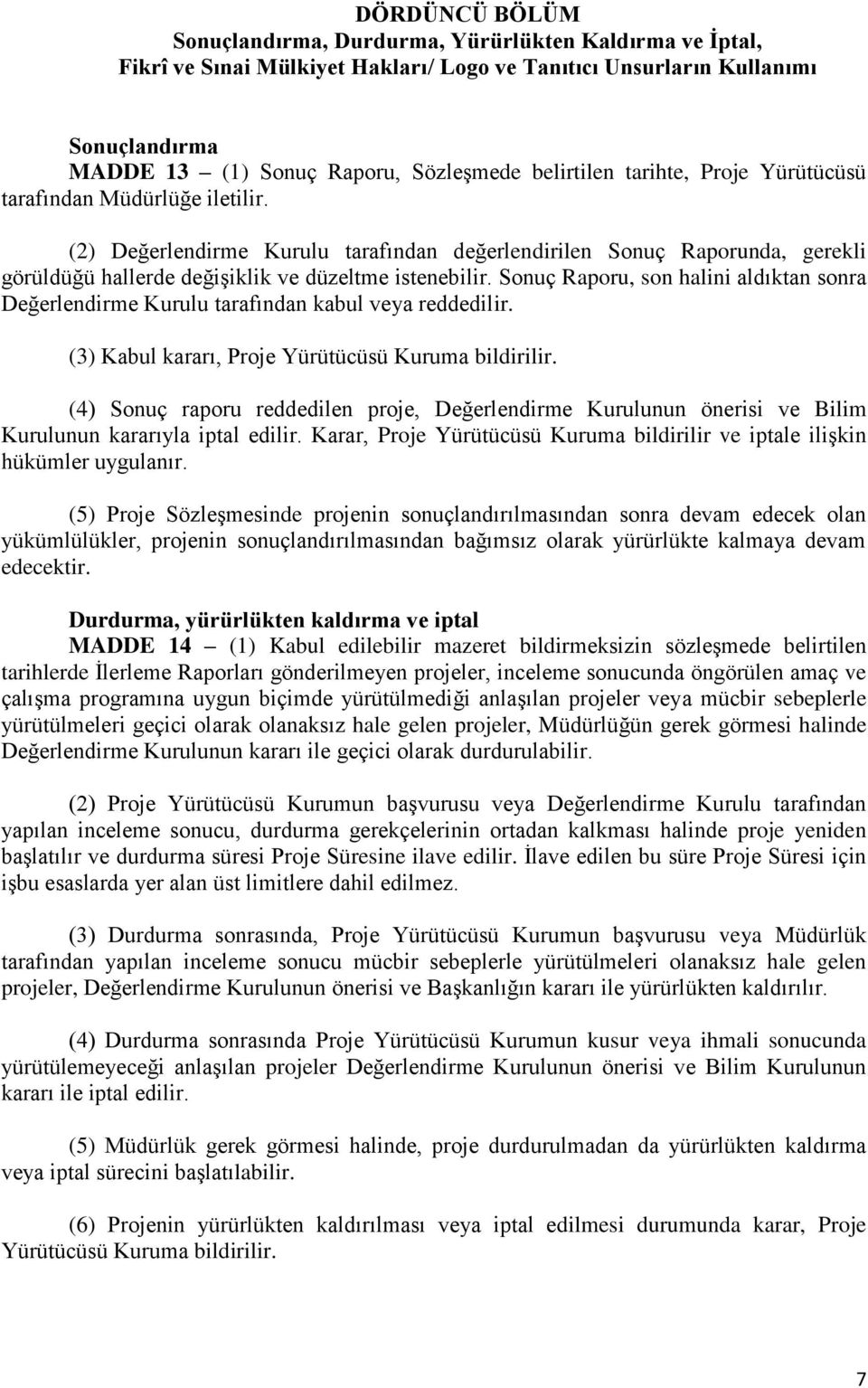 Sonuç Raporu, son halini aldıktan sonra Değerlendirme Kurulu tarafından kabul veya reddedilir. (3) Kabul kararı, Proje Yürütücüsü Kuruma bildirilir.