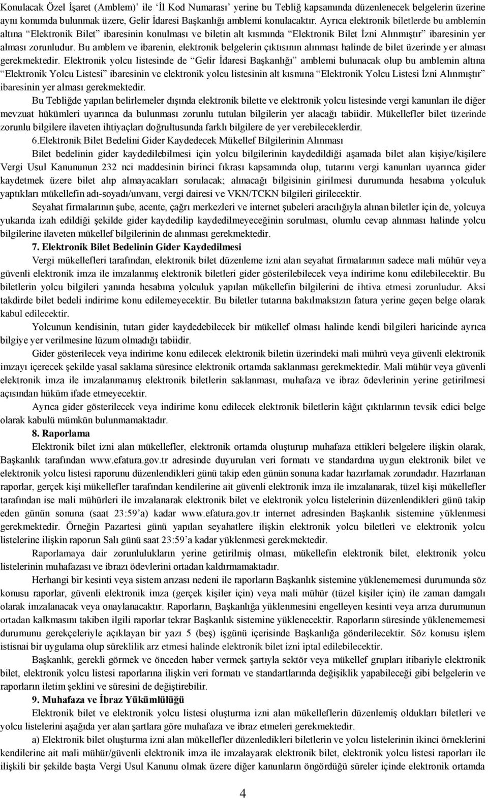 Bu amblem ve ibarenin, elektronik belgelerin çıktısının alınması halinde de bilet üzerinde yer alması gerekmektedir.