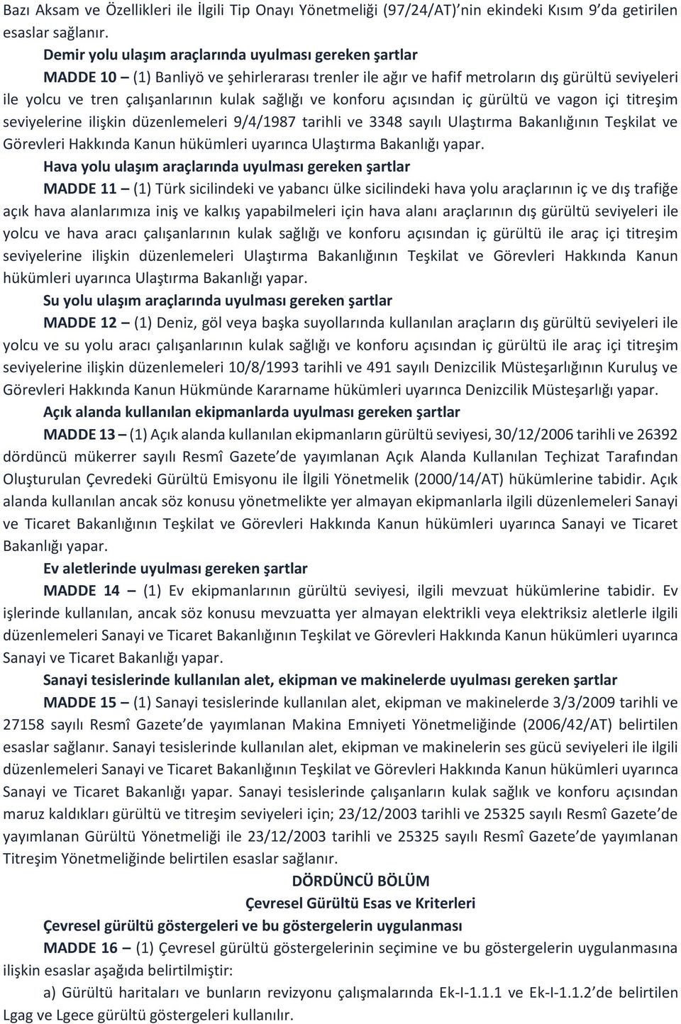 ve konforu açısından iç gürültü ve vagon içi titreşim seviyelerine ilişkin düzenlemeleri 9/4/1987 tarihli ve 3348 sayılı Ulaştırma Bakanlığının Teşkilat ve Görevleri Hakkında Kanun hükümleri uyarınca