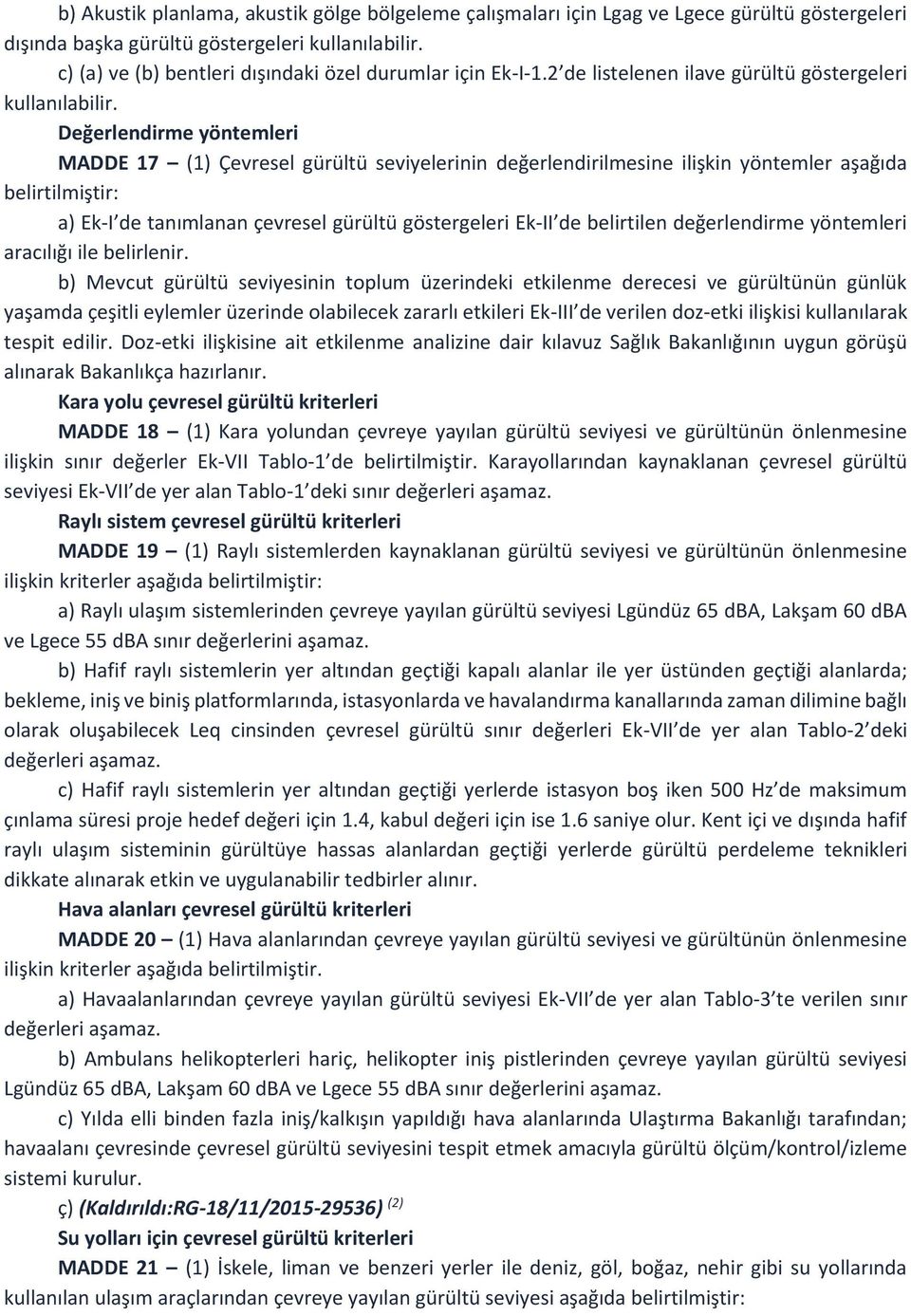 Değerlendirme yöntemleri MADDE 17 (1) Çevresel gürültü seviyelerinin değerlendirilmesine ilişkin yöntemler aşağıda belirtilmiştir: a) Ek-I de tanımlanan çevresel gürültü göstergeleri Ek-II de