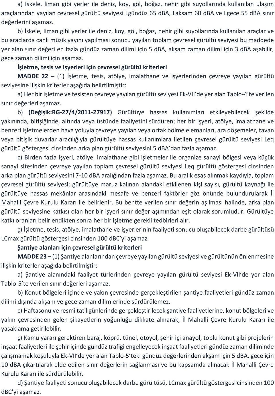 b) İskele, liman gibi yerler ile deniz, koy, göl, boğaz, nehir gibi suyollarında kullanılan araçlar ve bu araçlarda canlı müzik yayını yapılması sonucu yayılan toplam çevresel gürültü seviyesi bu