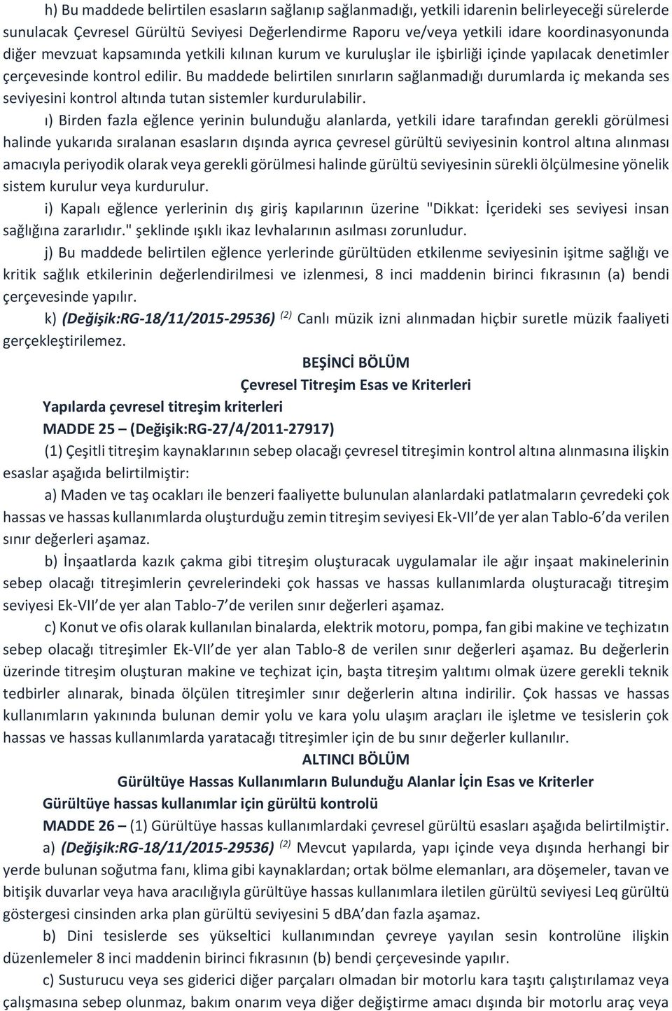 Bu maddede belirtilen sınırların sağlanmadığı durumlarda iç mekanda ses seviyesini kontrol altında tutan sistemler kurdurulabilir.