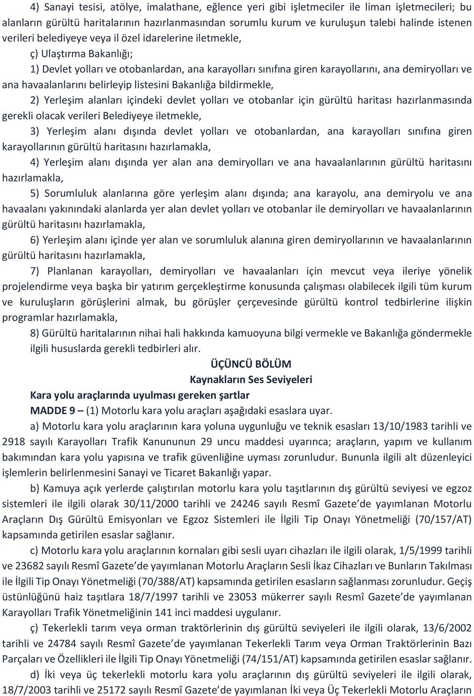 belirleyip listesini Bakanlığa bildirmekle, 2) Yerleşim alanları içindeki devlet yolları ve otobanlar için gürültü haritası hazırlanmasında gerekli olacak verileri Belediyeye iletmekle, 3) Yerleşim