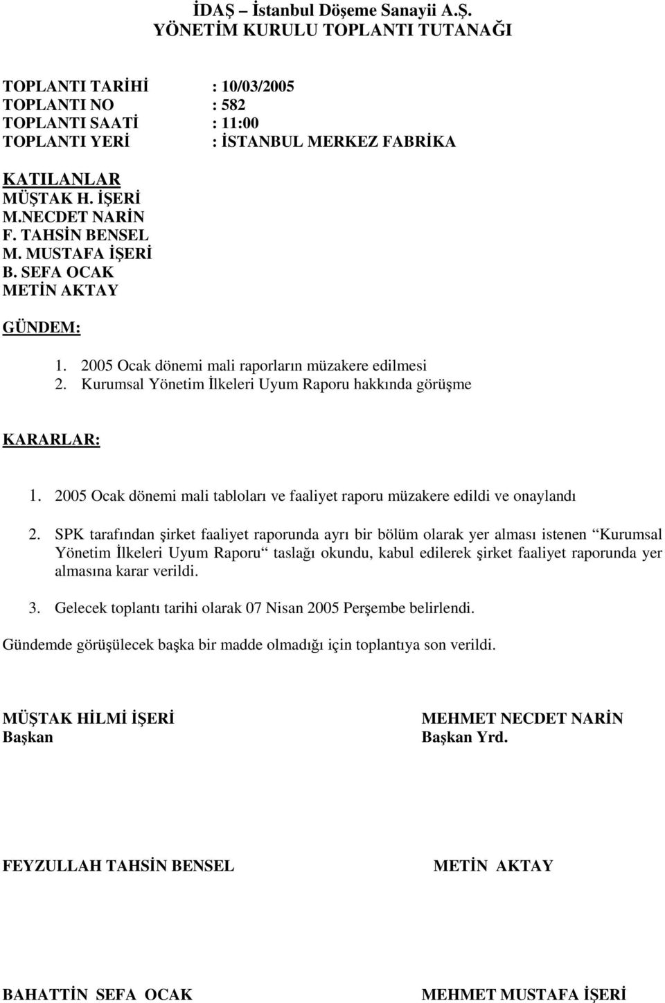 SPK tarafından irket faaliyet raporunda ayrı bir bölüm olarak yer alması istenen Kurumsal Yönetim lkeleri Uyum Raporu taslaı okundu, kabul edilerek