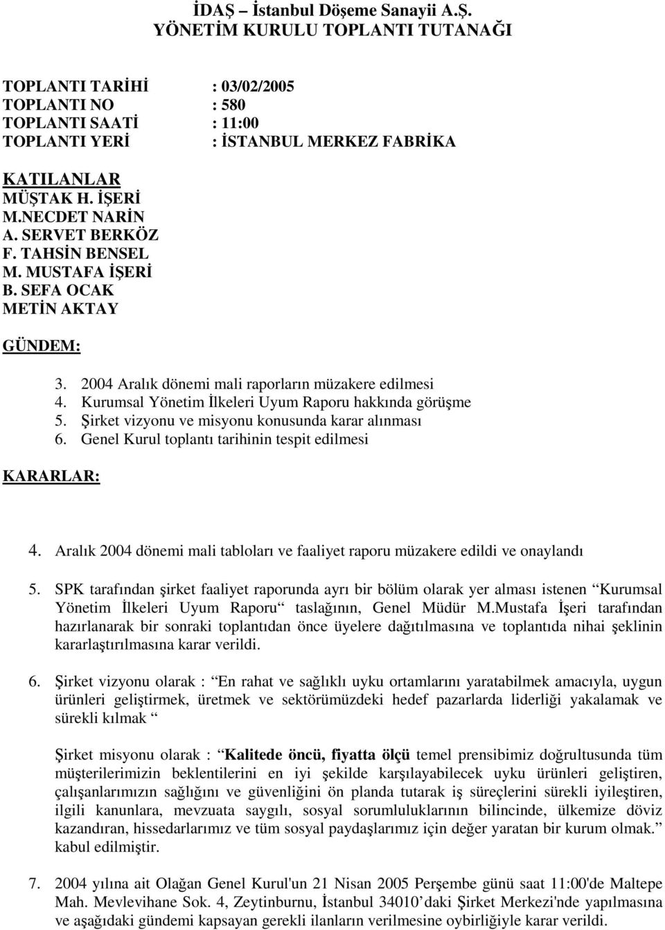 Aralık 2004 dönemi mali tabloları ve faaliyet raporu müzakere edildi ve onaylandı 5.