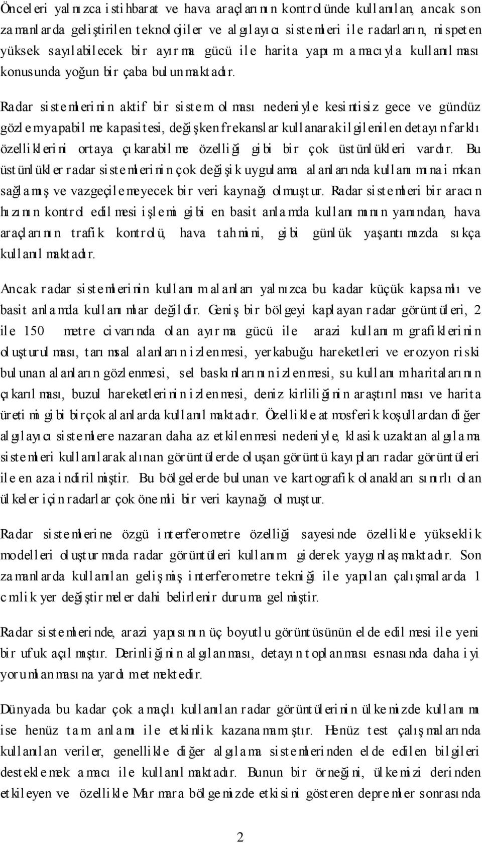 Radar siste ml eri ni n aktif bir siste m ol ması nedeni yle kesi ntisiz gece ve gündüz gözl e m yapabil me kapasitesi, değiģken frekanslar kullanarak il gilenilen detayı n farklı özellikleri ni