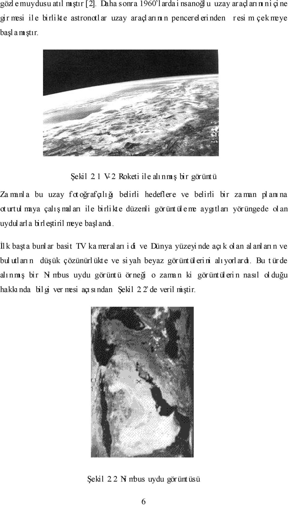 1 V- 2 Roketi ile alınmı Ģ bir görünt ü Za manl a bu uzay f ot oğrafçılığı belirli hedeflere ve belirli bir za man pl anı na ot urt ul maya çalıģ mal arı ile birlikte düzenli gör ünt üle me aygıtları