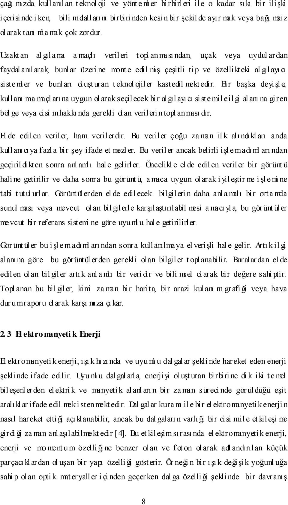 Uzakt an al gıla ma a maçlı verileri t opl anması ndan, uçak veya uydul ardan faydalanılarak, bunl ar üzeri ne mont e edil miģ çeģitli ti p ve özellikteki al gılayı cı siste ml er ve bunl arı oluģt