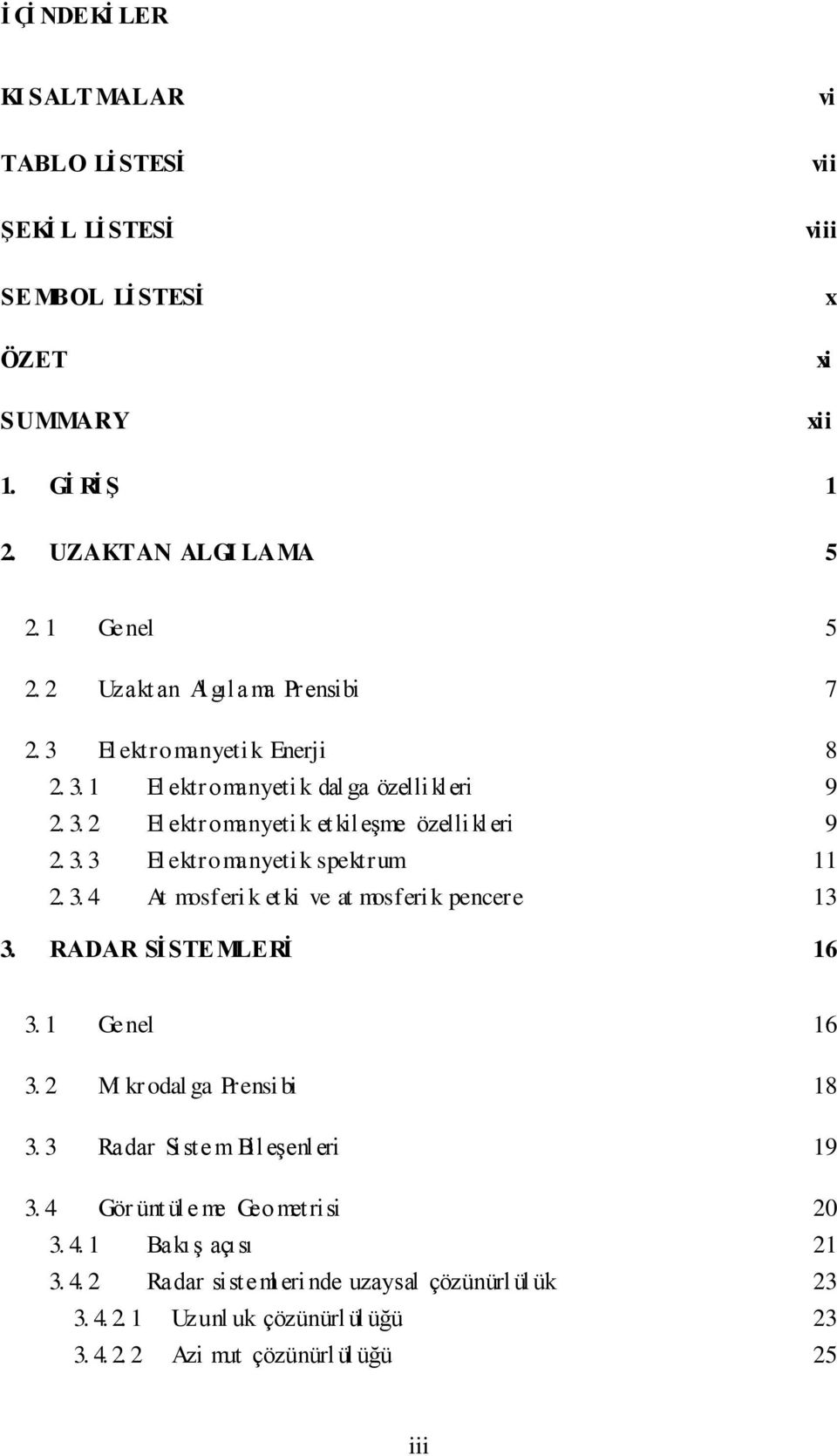 3. 4 At mosferi k et ki ve at mosferi k pencere 13 3. RADAR SĠSTEMLERĠ 16 3. 1 Genel 16 3. 2 Mi kr odal ga Prensi bi 18 3. 3 Radar Siste m BileĢenleri 19 3.