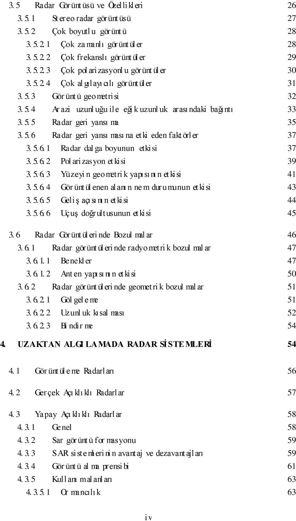 5. 6. 1 Radar dal ga boyunun etkisi 37 3. 5. 6. 2 Pol arizasyon et kisi 39 3. 5. 6. 3 Yüzeyi n geometri k yapısını n et kisi 41 3. 5. 6. 4 Gör ünt ül enen alanı n ne m durumunun et kisi 43 3. 5. 6. 5 GeliĢ açısı nı n et kisi 44 3.