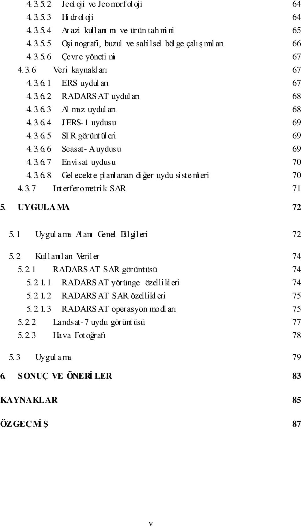 3. 6. 7 Envisat uydusu 70 4. 3. 6. 8 Gel ecekt e planlanan di ğer uydu siste ml eri 70 4. 3. 7 Interferometri k SAR 71 5. UYGULAMA 72 5. 1 Uygul a ma Al anı Genel Bilgileri 72 5.