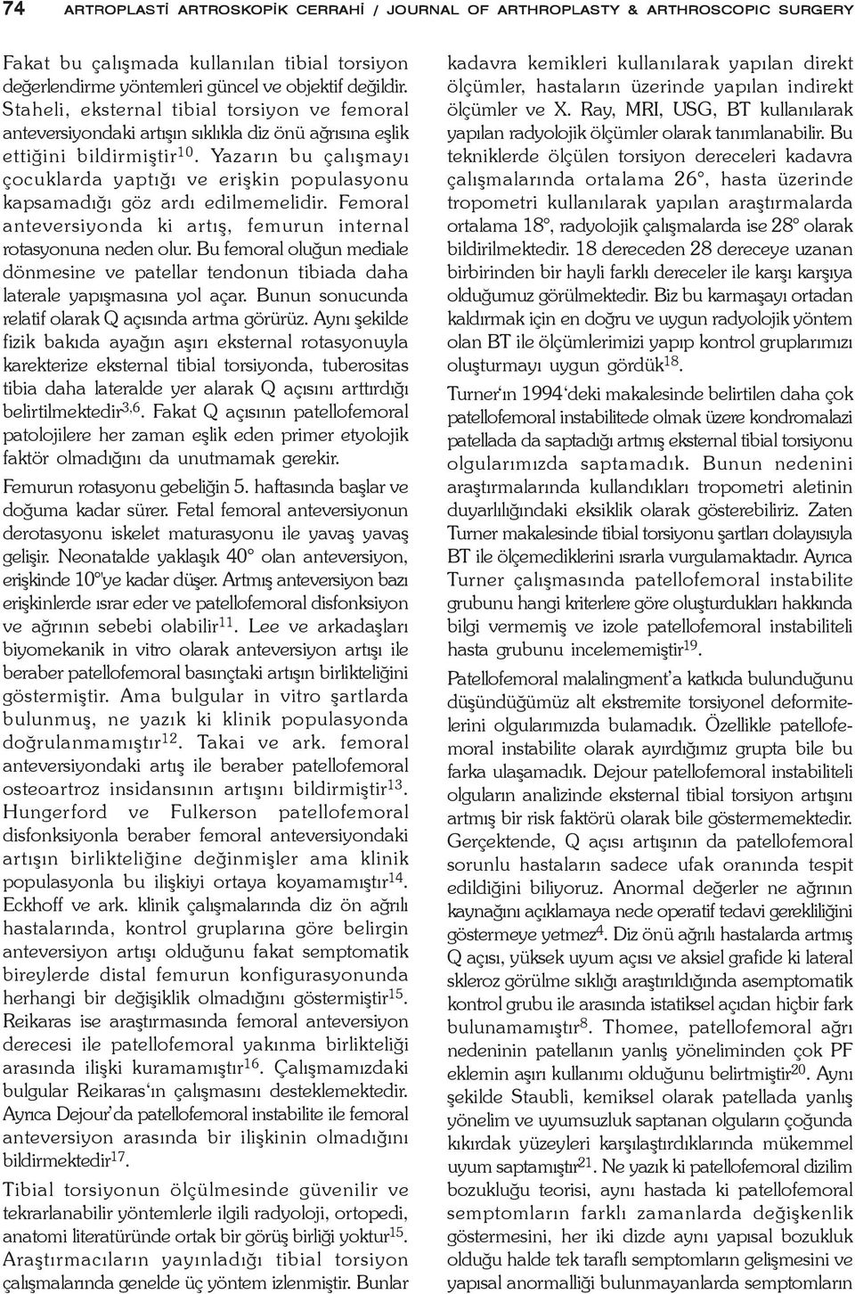 Yazarýn bu çalýþmayý çocuklarda yaptýðý ve eriþkin populasyonu kapsamadýðý göz ardý edilmemelidir. Femoral anteversiyonda ki artýþ, femurun internal rotasyonuna neden olur.