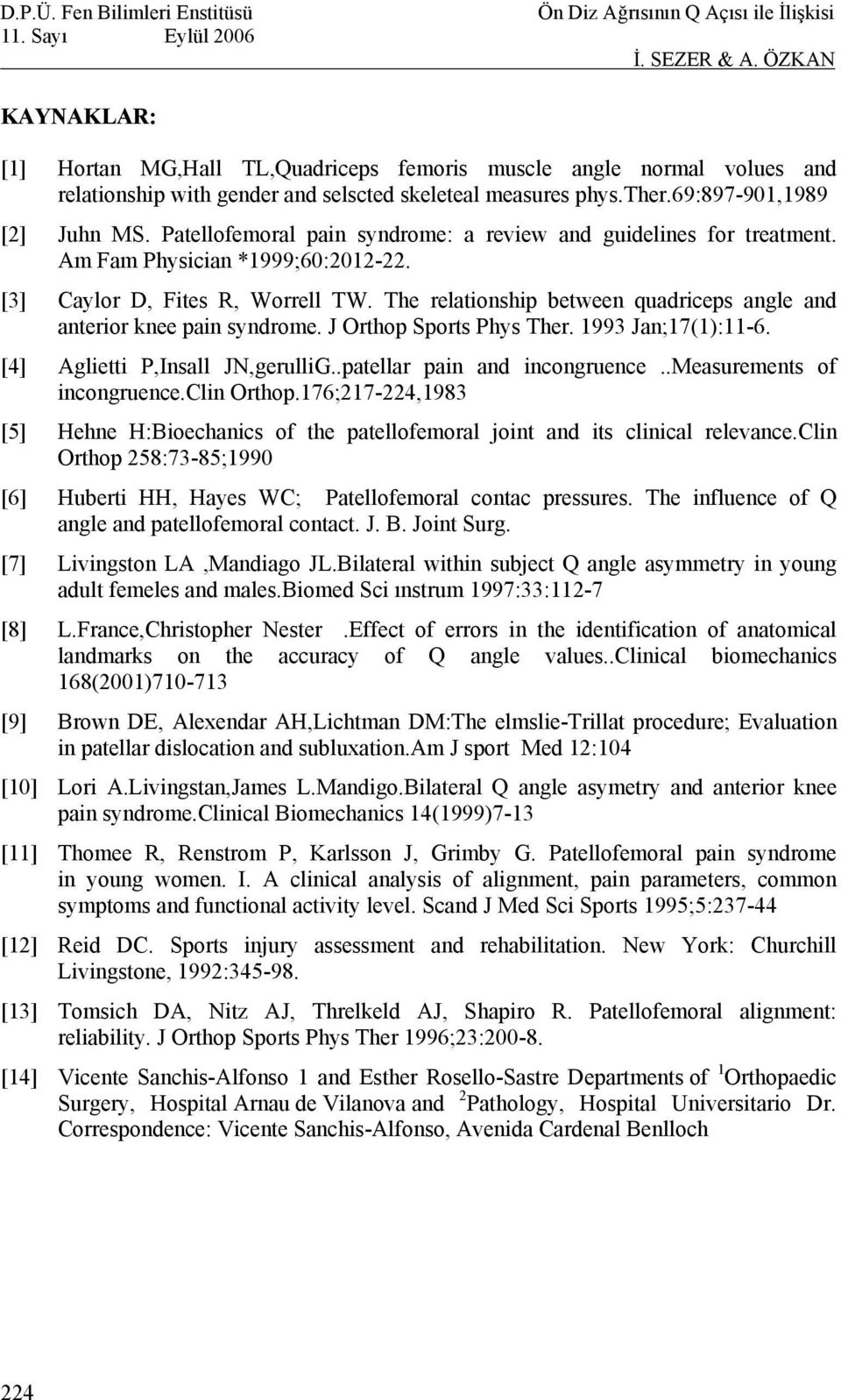 The relationship between quadriceps angle and anterior knee pain syndrome. J Orthop Sports Phys Ther. 1993 Jan;17(1):11-6. [4] Aglietti P,Insall JN,gerulliG..patellar pain and incongruence.