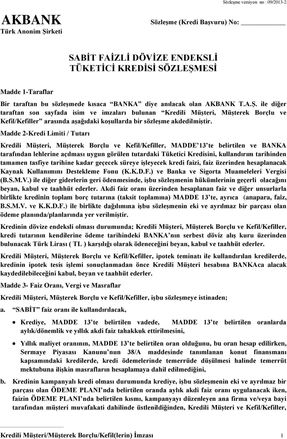 ile diğer taraftan son sayfada isim ve imzaları bulunan Kredili Müşteri, Müşterek Borçlu ve Kefil/Kefiller arasında aşağıdaki koşullarda bir sözleşme akdedilmiştir.