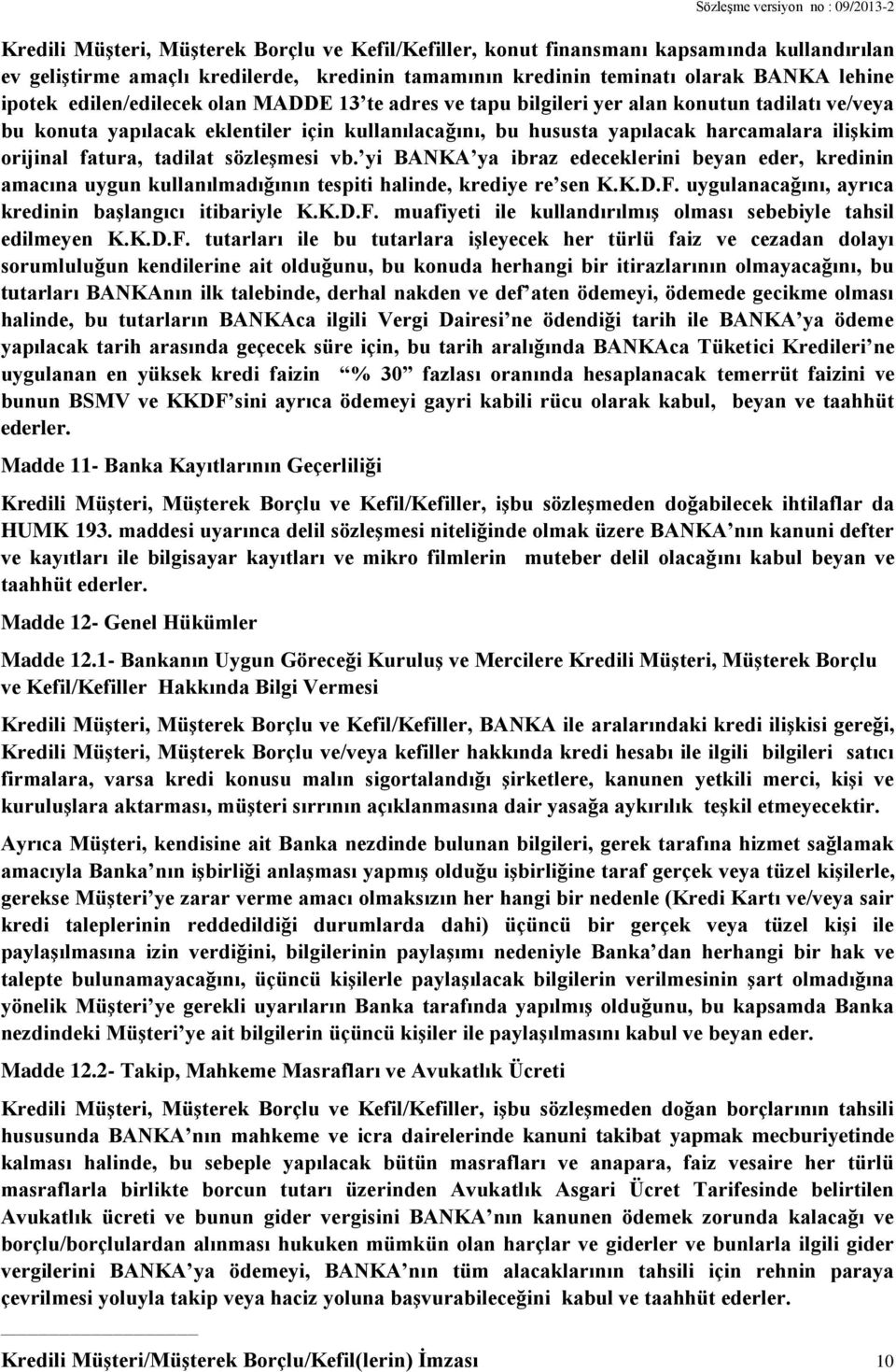 harcamalara ilişkim orijinal fatura, tadilat sözleşmesi vb. yi BANKA ya ibraz edeceklerini beyan eder, kredinin amacına uygun kullanılmadığının tespiti halinde, krediye re sen K.K.D.F.