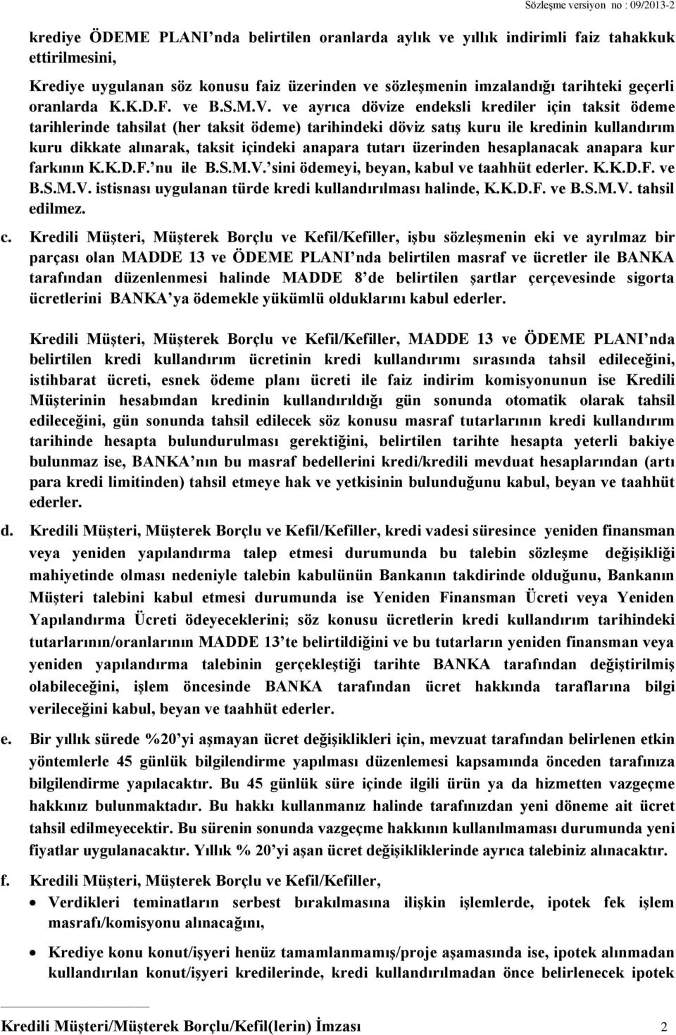 ve ayrıca dövize endeksli krediler için taksit ödeme tarihlerinde tahsilat (her taksit ödeme) tarihindeki döviz satış kuru ile kredinin kullandırım kuru dikkate alınarak, taksit içindeki anapara