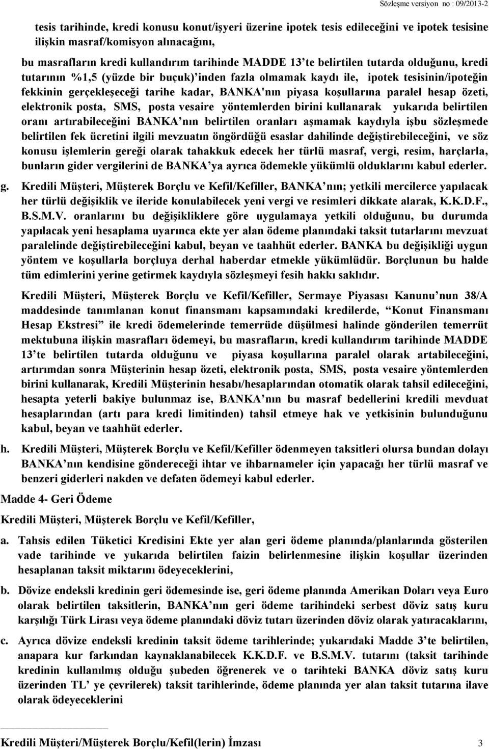 piyasa koşullarına paralel hesap özeti, elektronik posta, SMS, posta vesaire yöntemlerden birini kullanarak yukarıda belirtilen oranı artırabileceğini BANKA nın belirtilen oranları aşmamak kaydıyla