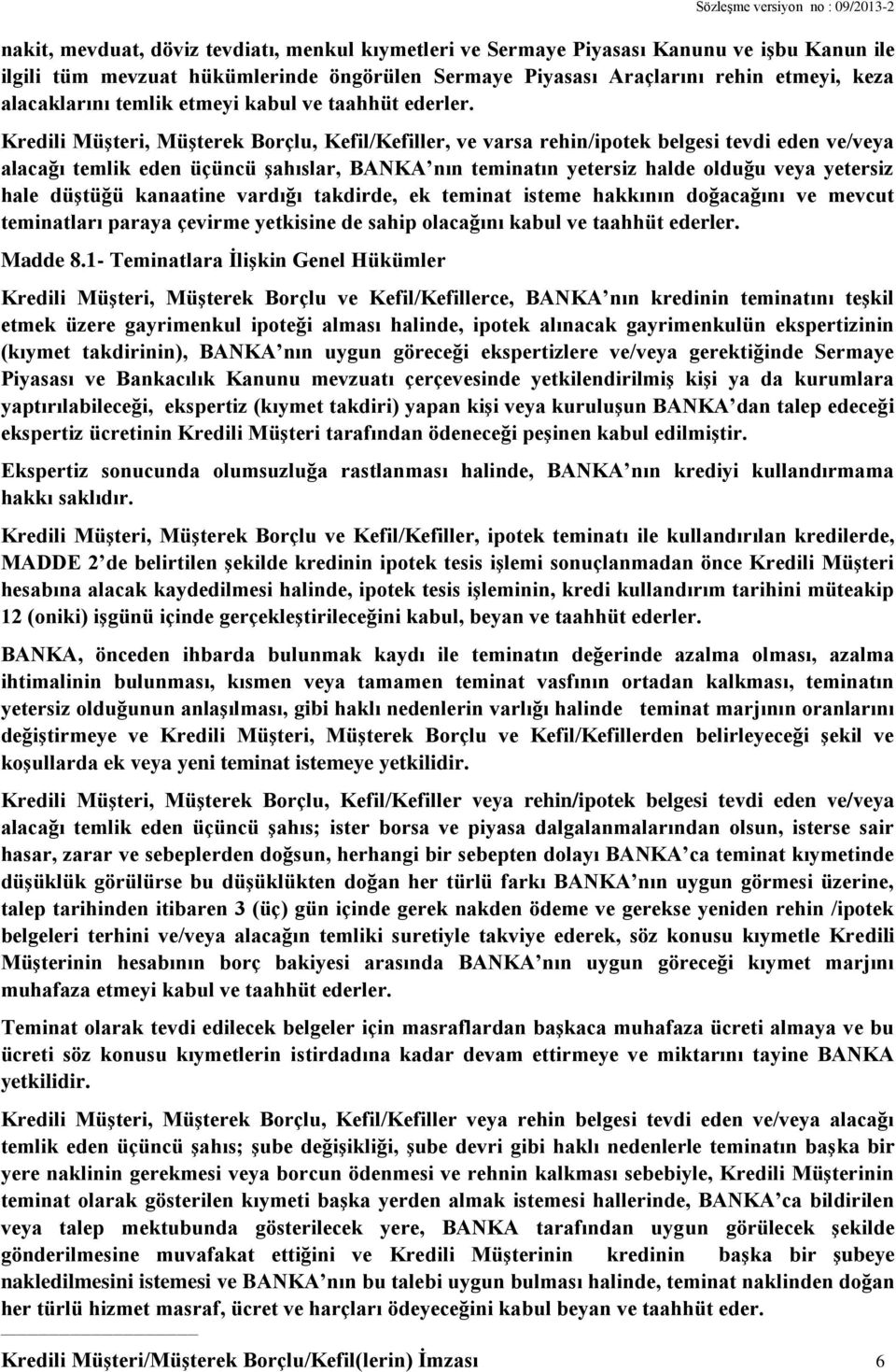 Kredili Müşteri, Müşterek Borçlu, Kefil/Kefiller, ve varsa rehin/ipotek belgesi tevdi eden ve/veya alacağı temlik eden üçüncü şahıslar, BANKA nın teminatın yetersiz halde olduğu veya yetersiz hale