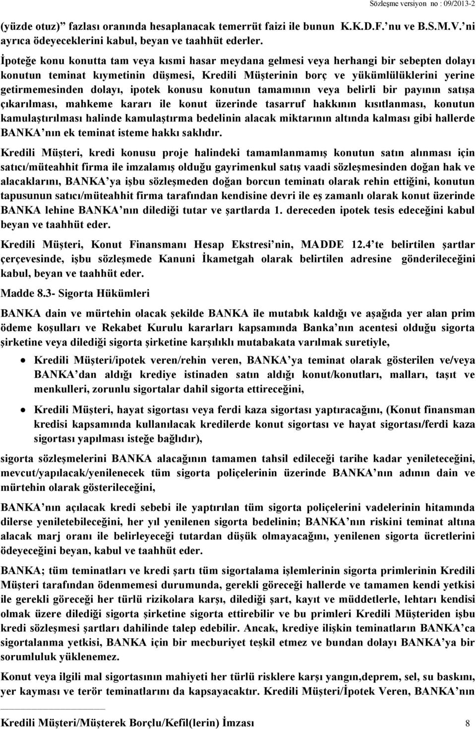 dolayı, ipotek konusu konutun tamamının veya belirli bir payının satışa çıkarılması, mahkeme kararı ile konut üzerinde tasarruf hakkının kısıtlanması, konutun kamulaştırılması halinde kamulaştırma