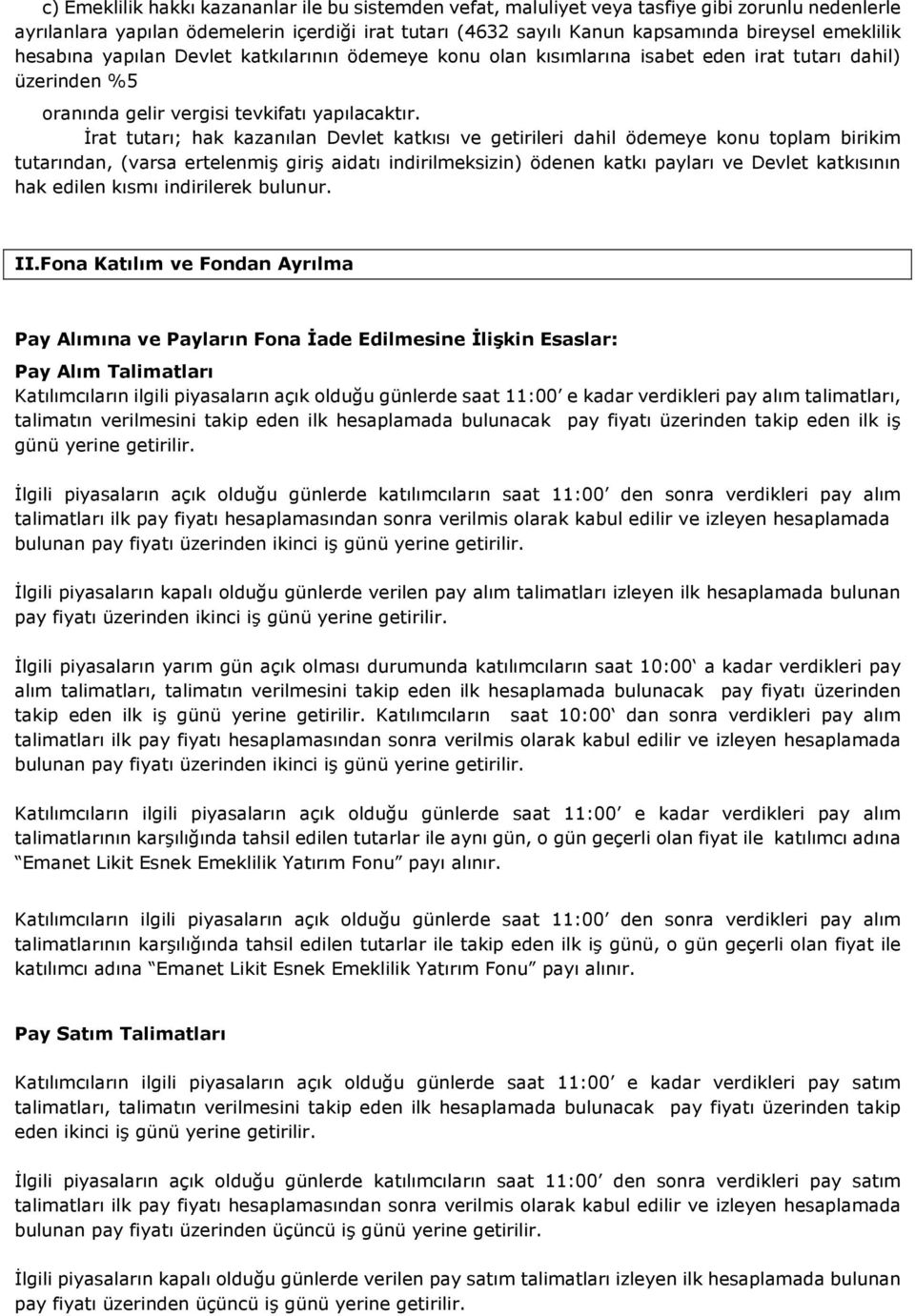 İrat tutarı; hak kazanılan Devlet katkısı ve getirileri dahil ödemeye konu toplam birikim tutarından, (varsa ertelenmiş giriş aidatı indirilmeksizin) ödenen katkı payları ve Devlet katkısının hak