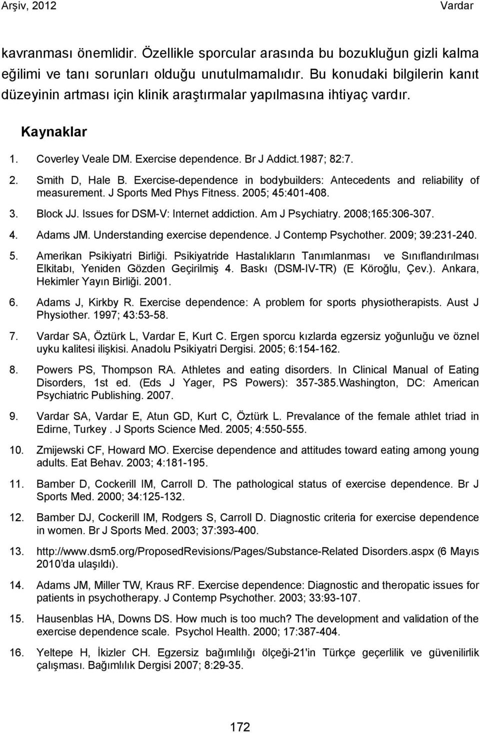 Exercise-dependence in bodybuilders: Antecedents and reliability of measurement. J Sports Med Phys Fitness. 2005; 45:401-408. 3. Block JJ. Issues for DSM-V: Internet addiction. Am J Psychiatry.