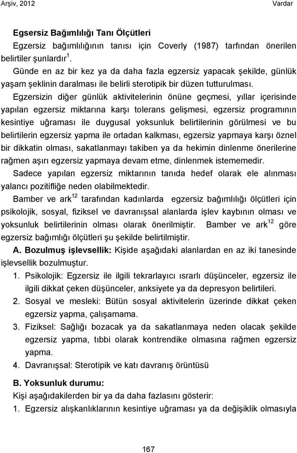 Egzersizin diğer günlük aktivitelerinin önüne geçmesi, yıllar içerisinde yapılan egzersiz miktarına karşı tolerans gelişmesi, egzersiz programının kesintiye uğraması ile duygusal yoksunluk