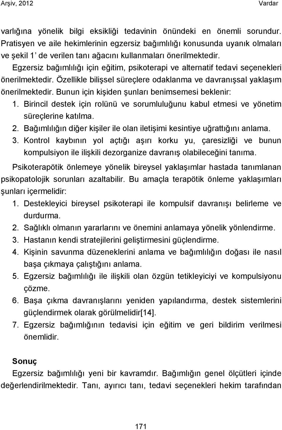 Egzersiz bağımlılığı için eğitim, psikoterapi ve alternatif tedavi seçenekleri önerilmektedir. Özellikle bilişsel süreçlere odaklanma ve davranışsal yaklaşım önerilmektedir.