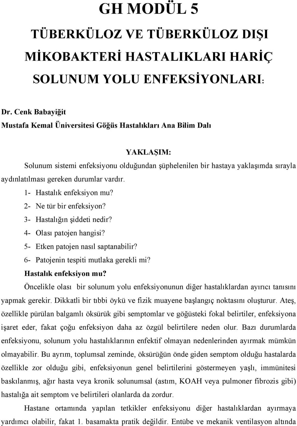 durumlar vardır. 1- Hastalık enfeksiyon mu? 2- Ne tür bir enfeksiyon? 3- Hastalığın şiddeti nedir? 4- Olası patojen hangisi? 5- Etken patojen nasıl saptanabilir?