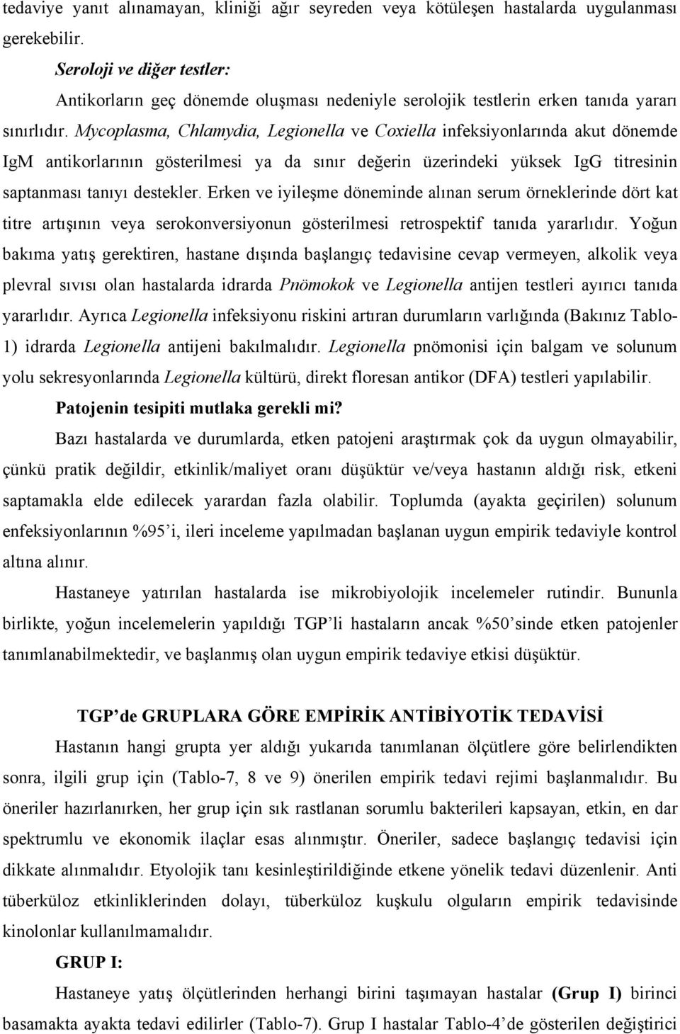 Mycoplasma, Chlamydia, Legionella ve Coxiella infeksiyonlarında akut dönemde IgM antikorlarının gösterilmesi ya da sınır değerin üzerindeki yüksek IgG titresinin saptanması tanıyı destekler.