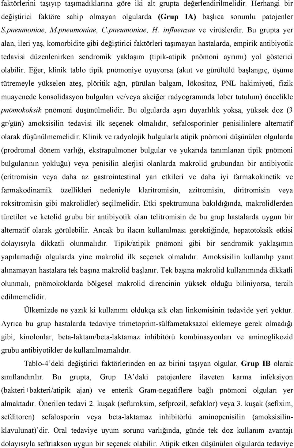 Bu grupta yer alan, ileri yaş, komorbidite gibi değiştirici faktörleri taşımayan hastalarda, empirik antibiyotik tedavisi düzenlenirken sendromik yaklaşım (tipik-atipik pnömoni ayrımı) yol gösterici