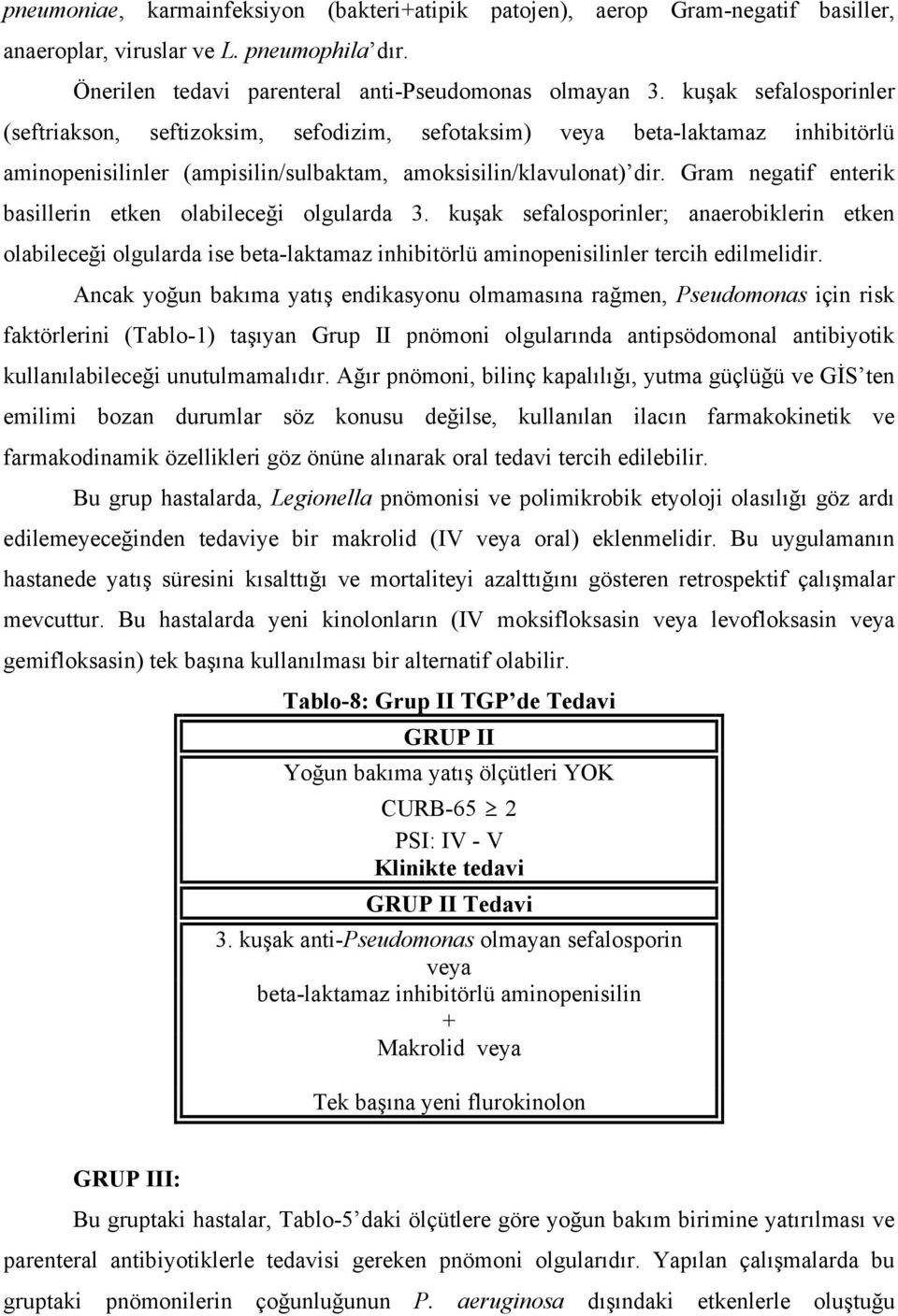 Gram negatif enterik basillerin etken olabileceği olgularda 3. kuşak sefalosporinler; anaerobiklerin etken olabileceği olgularda ise beta-laktamaz inhibitörlü aminopenisilinler tercih edilmelidir.