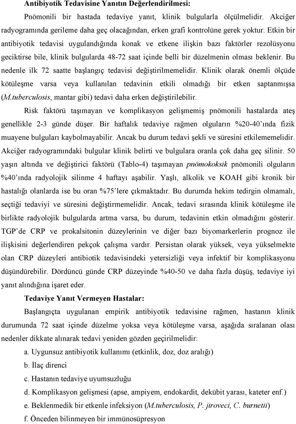 Etkin bir antibiyotik tedavisi uygulandığında konak ve etkene ilişkin bazı faktörler rezolüsyonu geciktirse bile, klinik bulgularda 48-72 saat içinde belli bir düzelmenin olması beklenir.