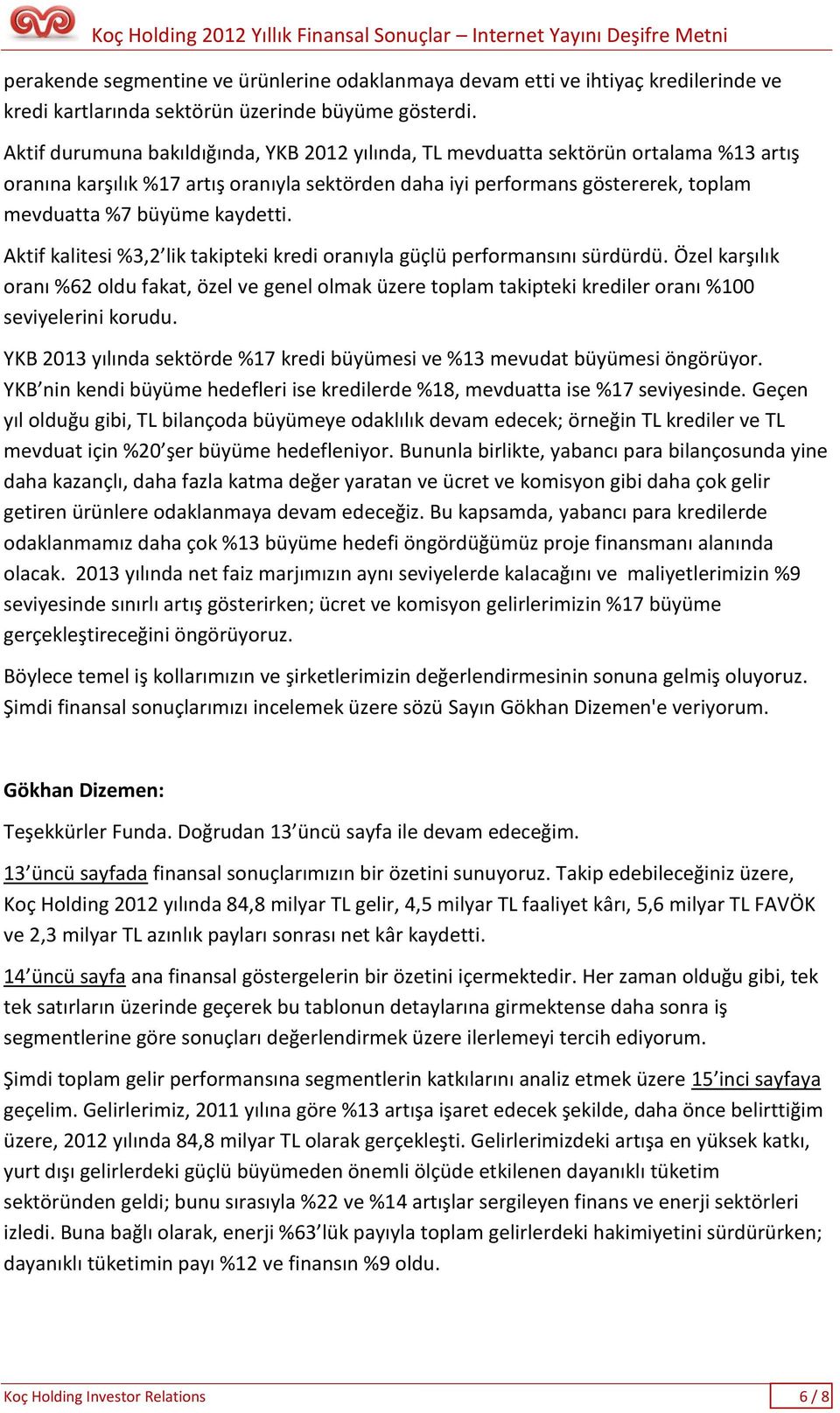 kaydetti. Aktif kalitesi %3,2 lik takipteki kredi oranıyla güçlü performansını sürdürdü.