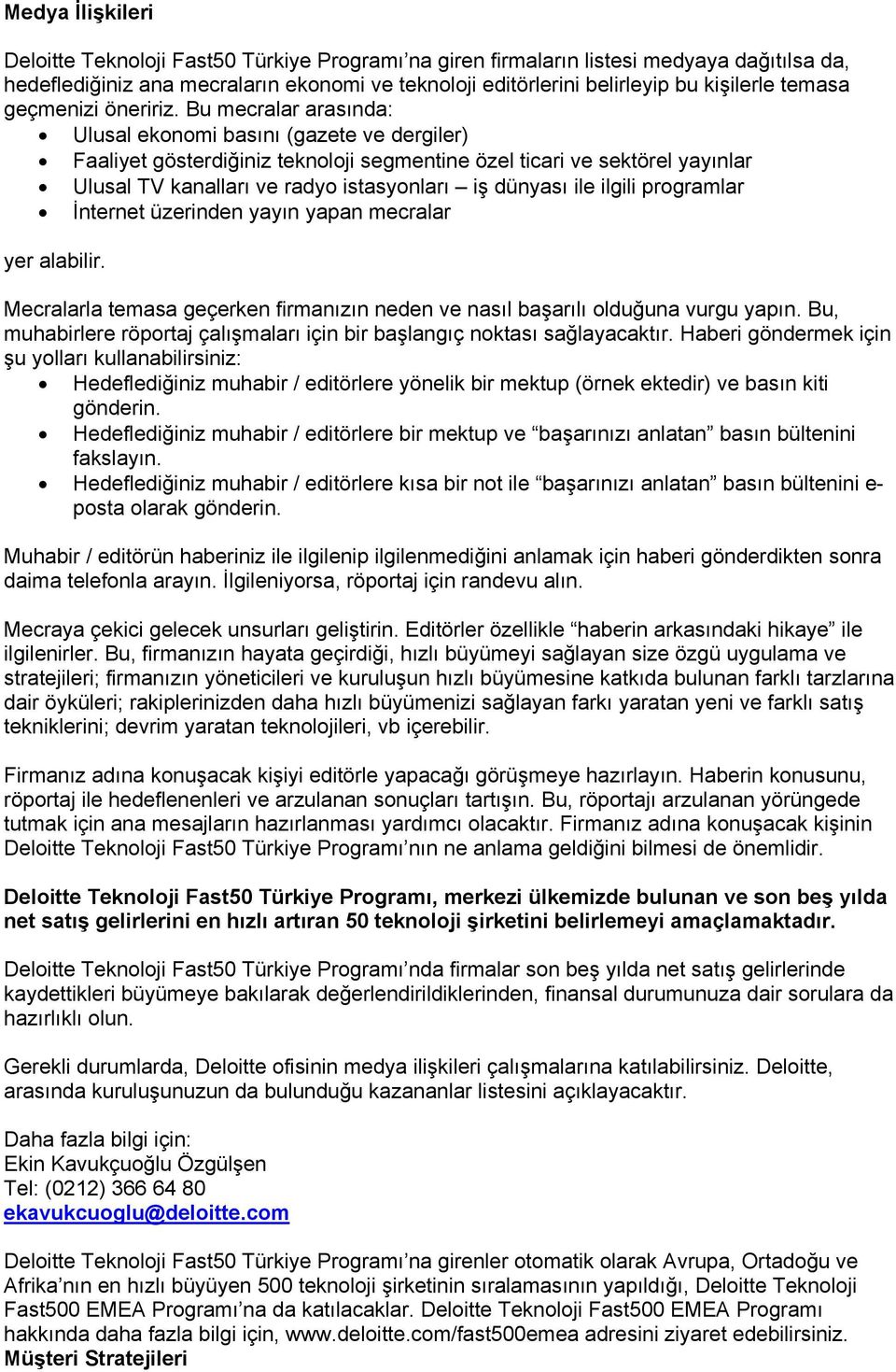 Bu mecralar arasında: Ulusal ekonomi basını (gazete ve dergiler) Faaliyet gösterdiğiniz teknoloji segmentine özel ticari ve sektörel yayınlar Ulusal TV kanalları ve radyo istasyonları iş dünyası ile