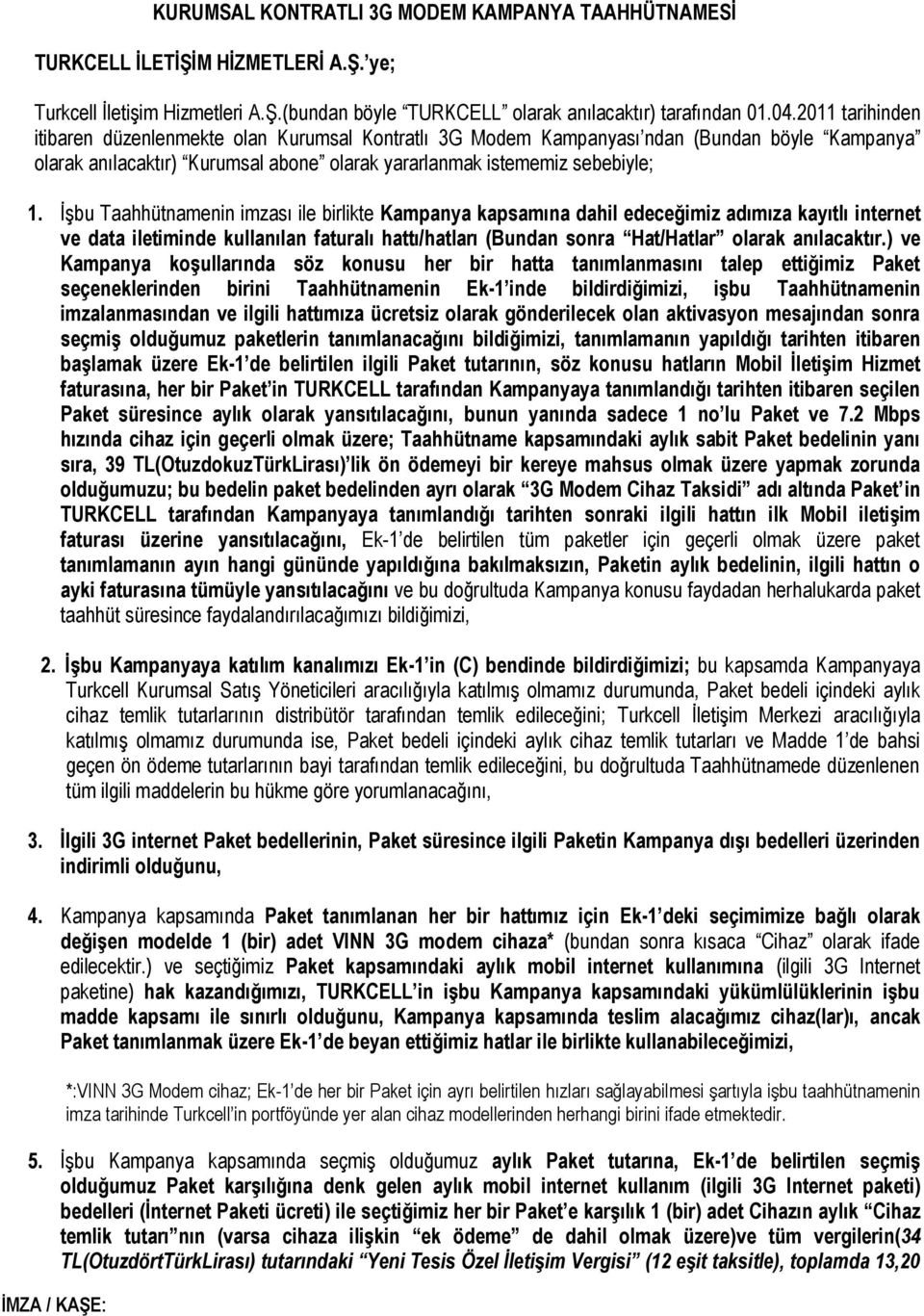 İşbu Taahhütnamenin imzası ile birlikte Kampanya kapsamına dahil edeceğimiz adımıza kayıtlı internet ve data iletiminde kullanılan faturalı hattı/hatları (Bundan sonra Hat/Hatlar olarak anılacaktır.