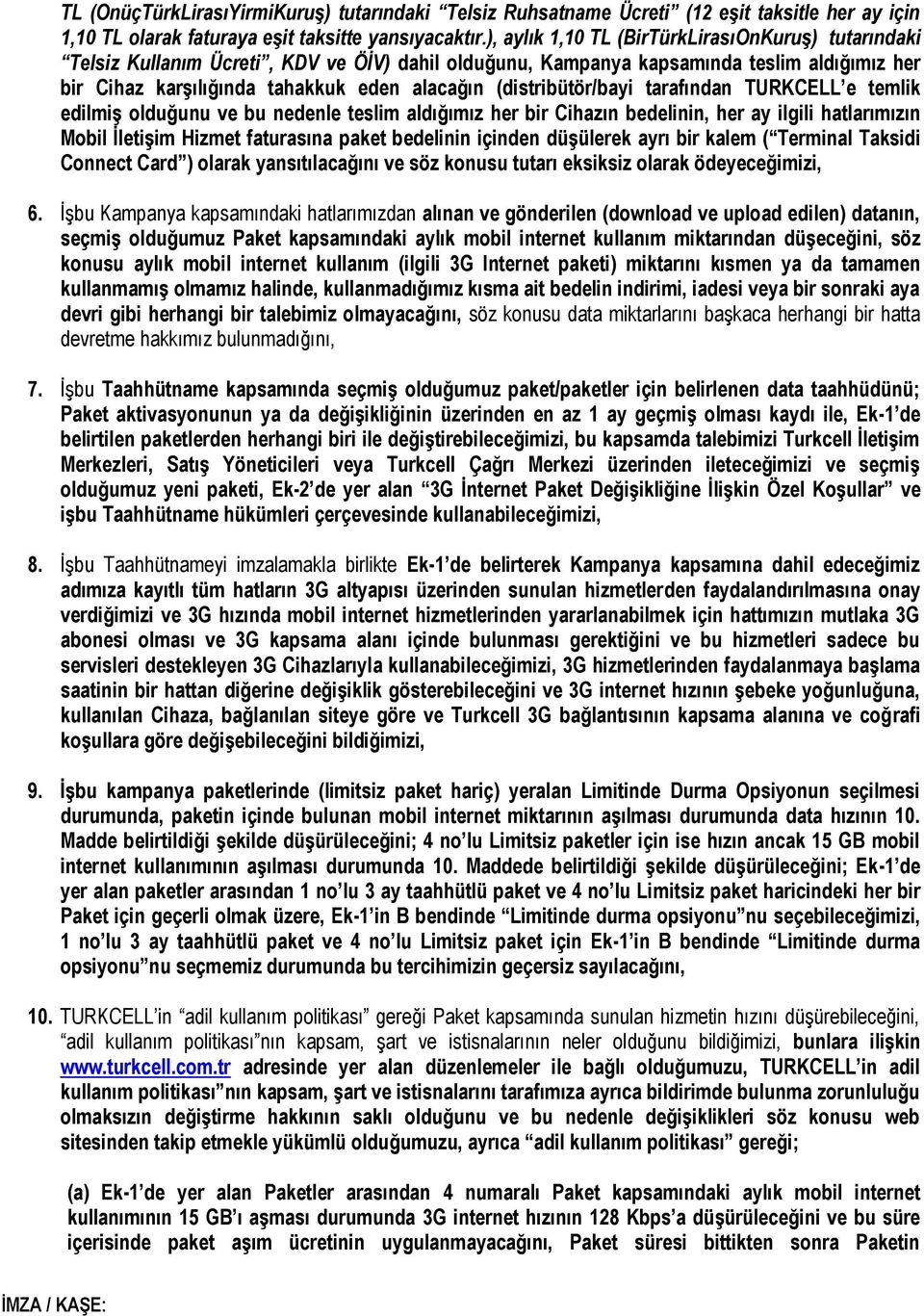 (distribütör/bayi tarafından TURKCELL e temlik edilmiş olduğunu ve bu nedenle teslim aldığımız her bir Cihazın bedelinin, her ay ilgili hatlarımızın Mobil İletişim Hizmet faturasına paket bedelinin