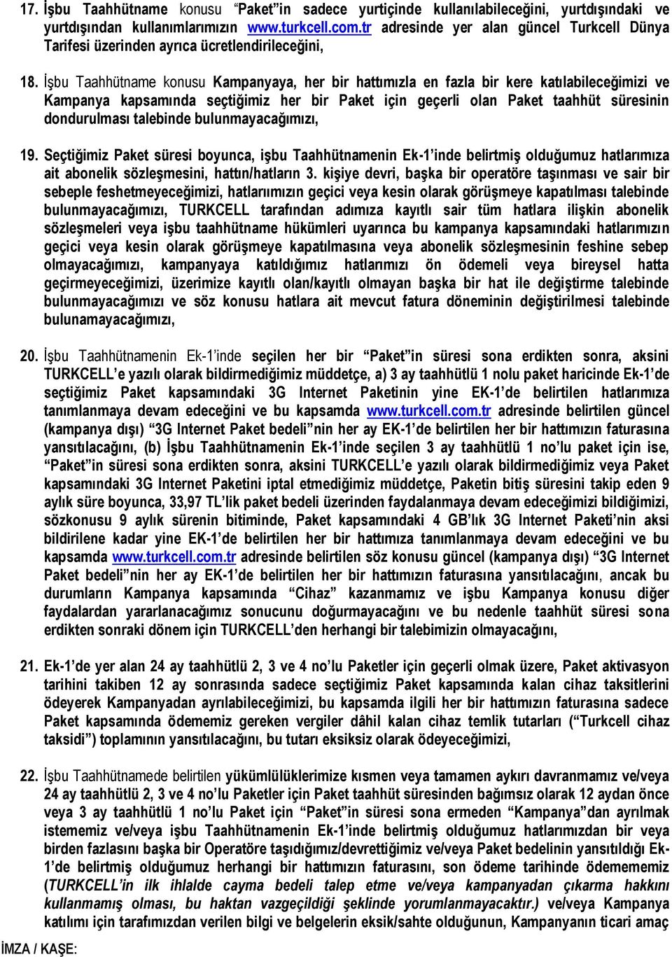 İşbu Taahhütname konusu Kampanyaya, her bir hattımızla en fazla bir kere katılabileceğimizi ve Kampanya kapsamında seçtiğimiz her bir Paket için geçerli olan Paket taahhüt süresinin dondurulması