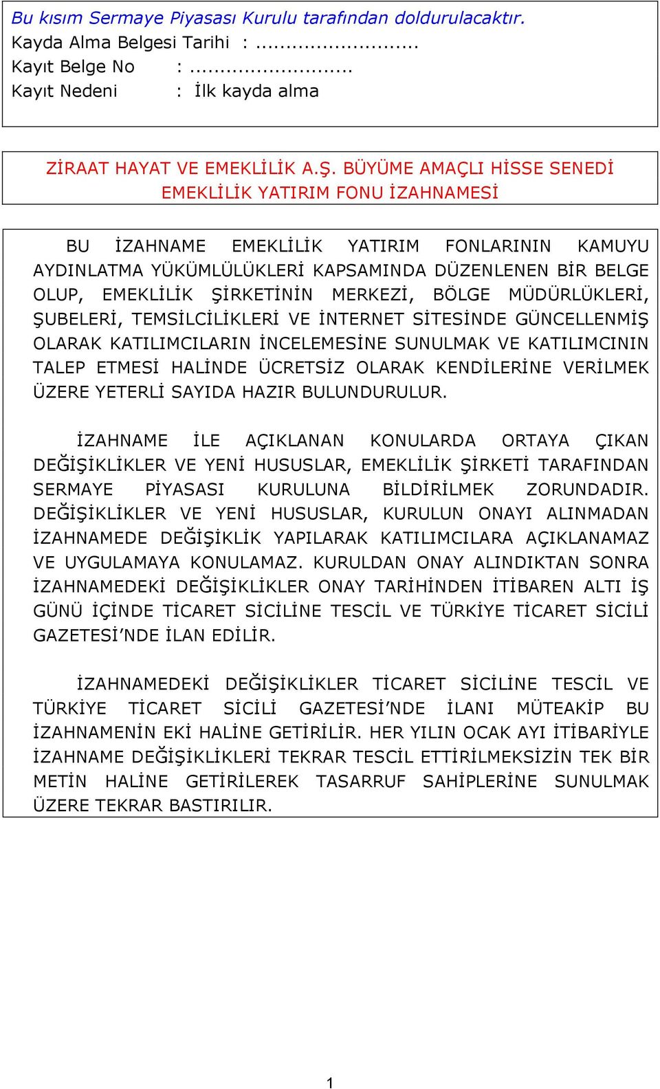 MERKEZİ, BÖLGE MÜDÜRLÜKLERİ, ŞUBELERİ, TEMSİLCİLİKLERİ VE İNTERNET SİTESİNDE GÜNCELLENMİŞ OLARAK KATILIMCILARIN İNCELEMESİNE SUNULMAK VE KATILIMCININ TALEP ETMESİ HALİNDE ÜCRETSİZ OLARAK KENDİLERİNE