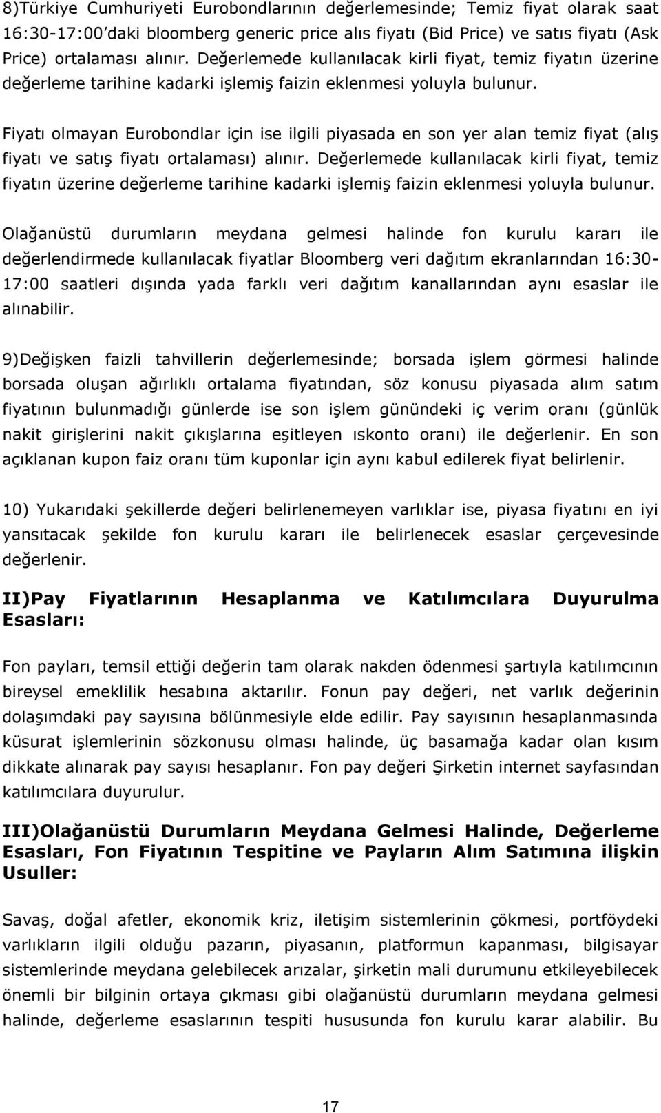 Fiyatı olmayan Eurobondlar için ise ilgili piyasada en son yer alan temiz fiyat (alış fiyatı ve satış fiyatı ortalaması) alınır.