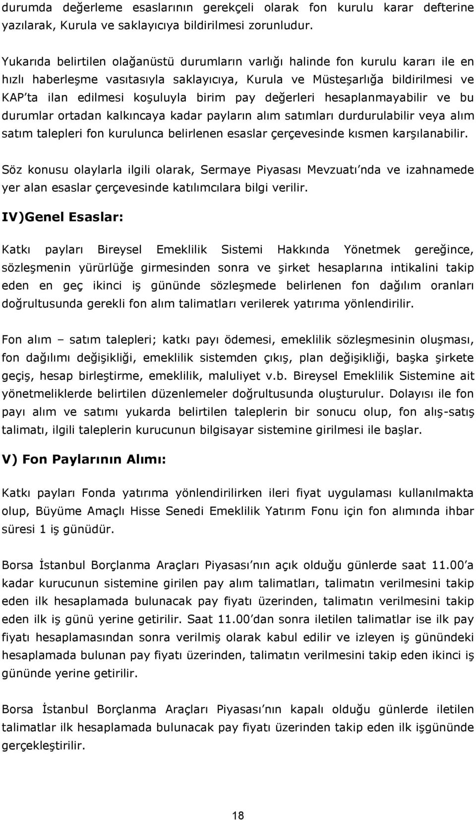 birim pay değerleri hesaplanmayabilir ve bu durumlar ortadan kalkıncaya kadar payların alım satımları durdurulabilir veya alım satım talepleri fon kurulunca belirlenen esaslar çerçevesinde kısmen