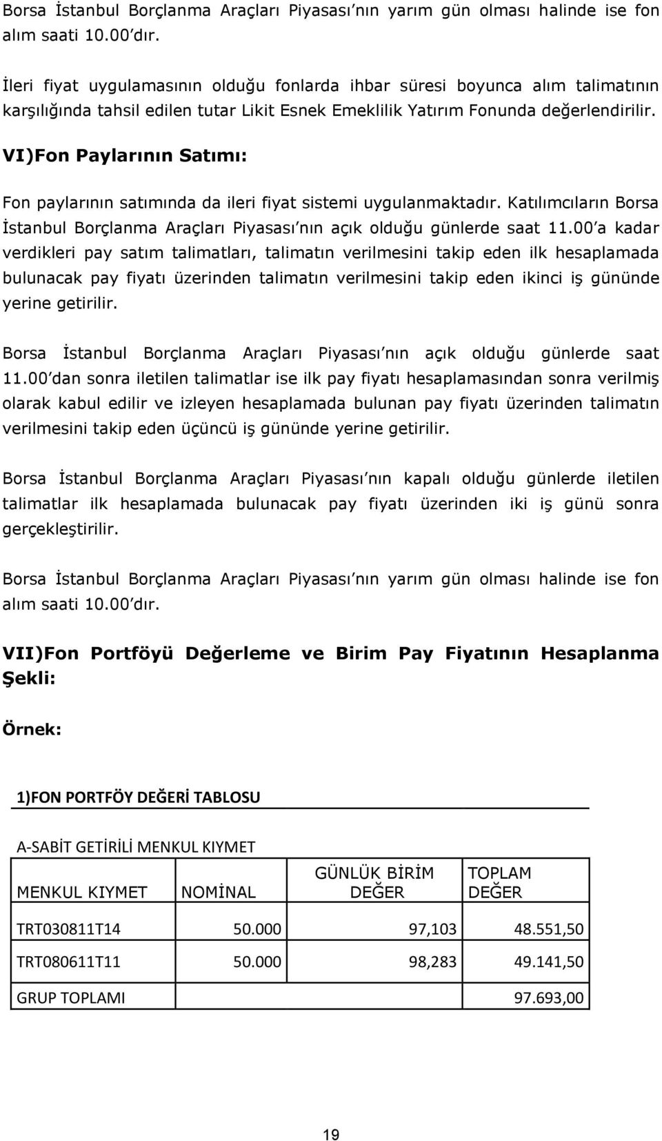 VI)Fon Paylarının Satımı: Fon paylarının satımında da ileri fiyat sistemi uygulanmaktadır. Katılımcıların Borsa İstanbul Borçlanma Araçları Piyasası nın açık olduğu günlerde saat 11.