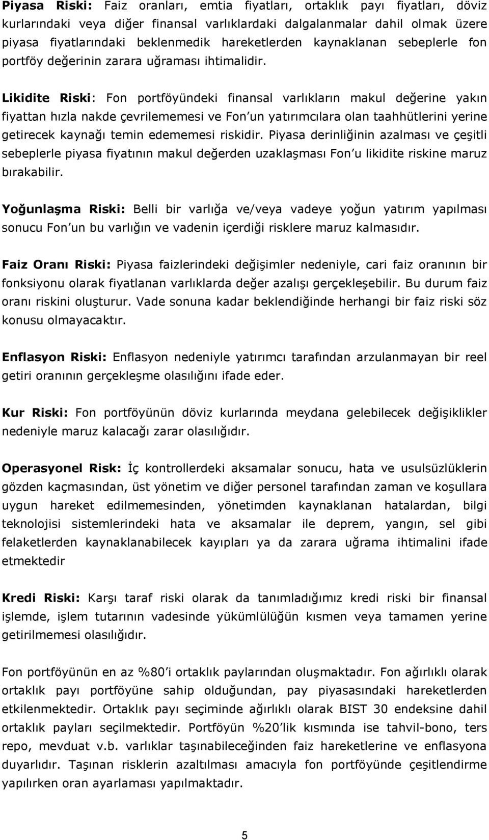 Likidite Riski: Fon portföyündeki finansal varlıkların makul değerine yakın fiyattan hızla nakde çevrilememesi ve Fon un yatırımcılara olan taahhütlerini yerine getirecek kaynağı temin edememesi