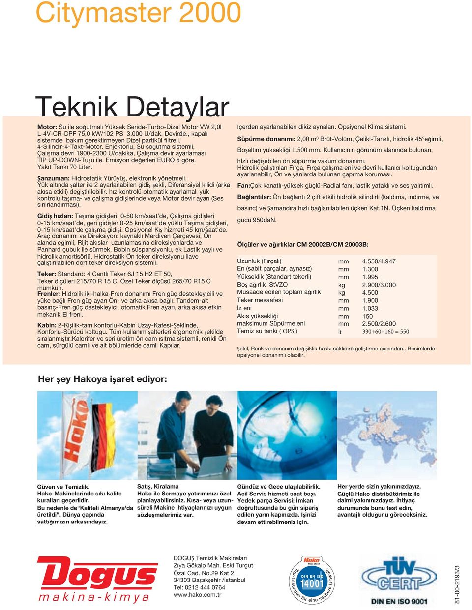 Enjektörlü, Su soğutma sistemli, Çalışma devri 1900-2300 U/dakika, Çalışma devir ayarlaması TIP UP-DOWN-Tuşu ile. Emisyon değerleri EURO 5 göre. Yakıt Tankı 70 Liter.