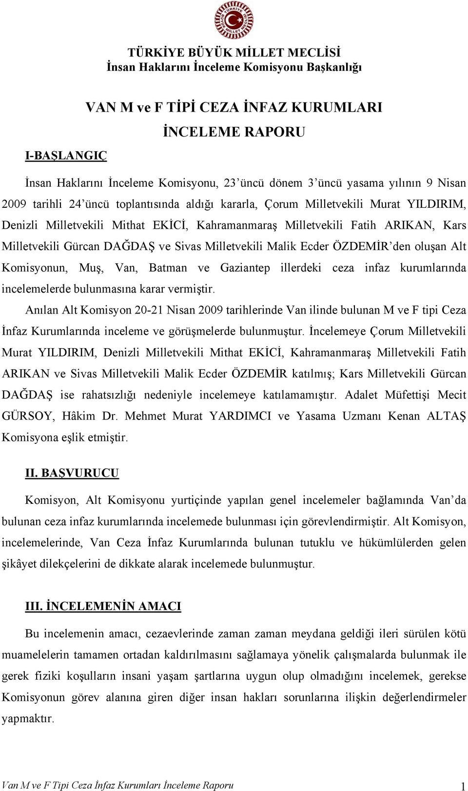 Komisyonun, Muş, Van, Batman ve Gaziantep illerdeki ceza infaz kurumlarında incelemelerde bulunmasına karar vermiştir.