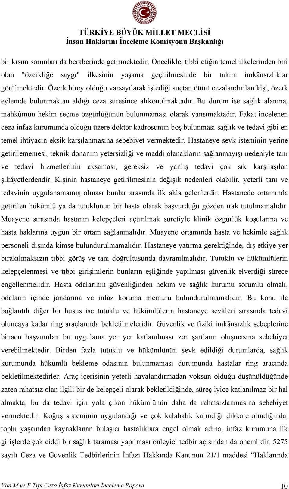 Bu durum ise sağlık alanına, mahkûmun hekim seçme özgürlüğünün bulunmaması olarak yansımaktadır.