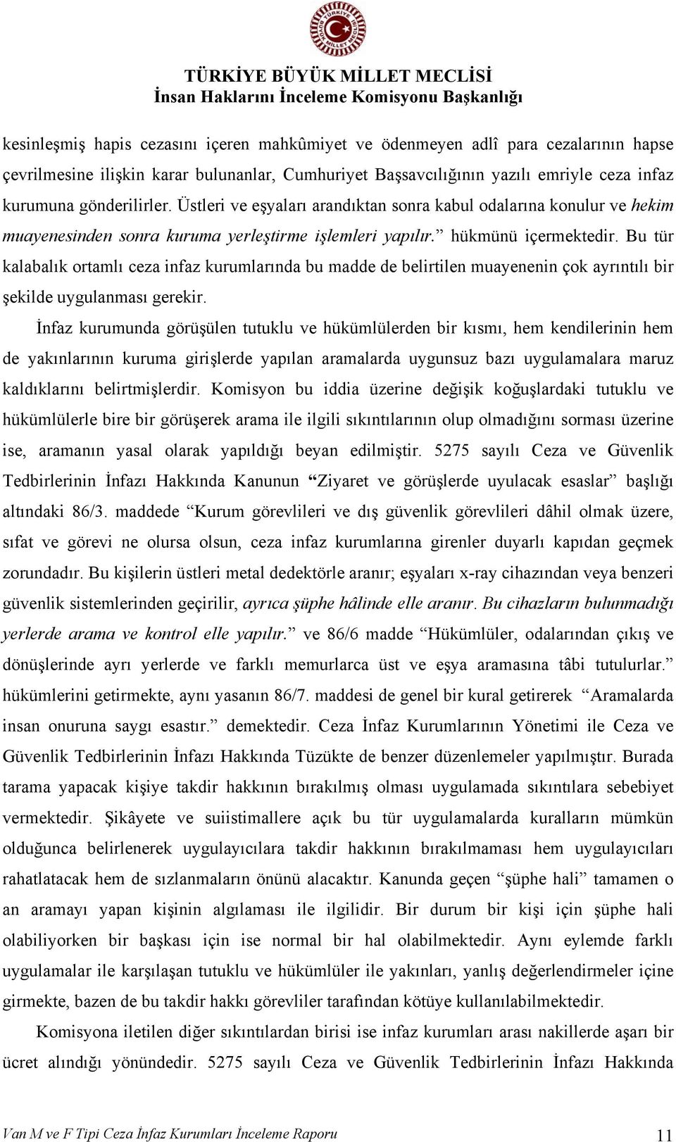 Bu tür kalabalık ortamlı ceza infaz kurumlarında bu madde de belirtilen muayenenin çok ayrıntılı bir şekilde uygulanması gerekir.