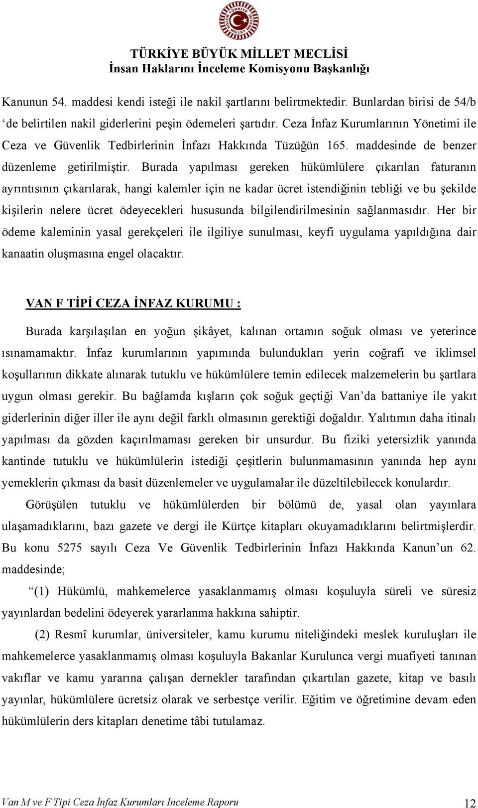 Burada yapılması gereken hükümlülere çıkarılan faturanın ayrıntısının çıkarılarak, hangi kalemler için ne kadar ücret istendiğinin tebliği ve bu şekilde kişilerin nelere ücret ödeyecekleri hususunda