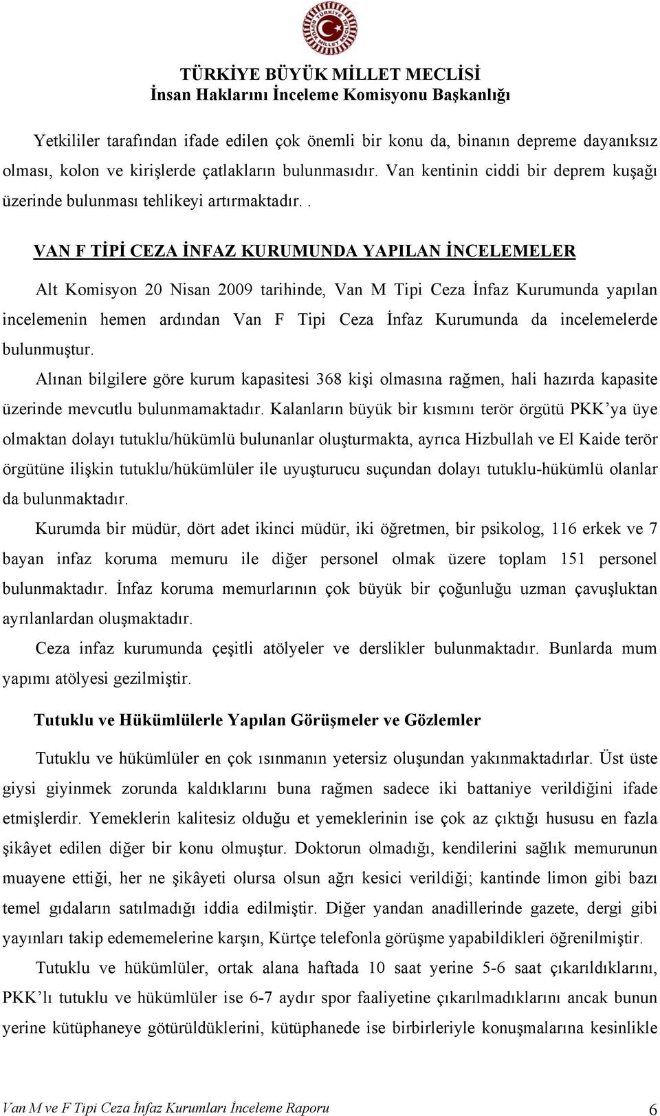 . VAN F TİPİ CEZA İNFAZ KURUMUNDA YAPILAN İNCELEMELER Alt Komisyon 20 Nisan 2009 tarihinde, Van M Tipi Ceza İnfaz Kurumunda yapılan incelemenin hemen ardından Van F Tipi Ceza İnfaz Kurumunda da