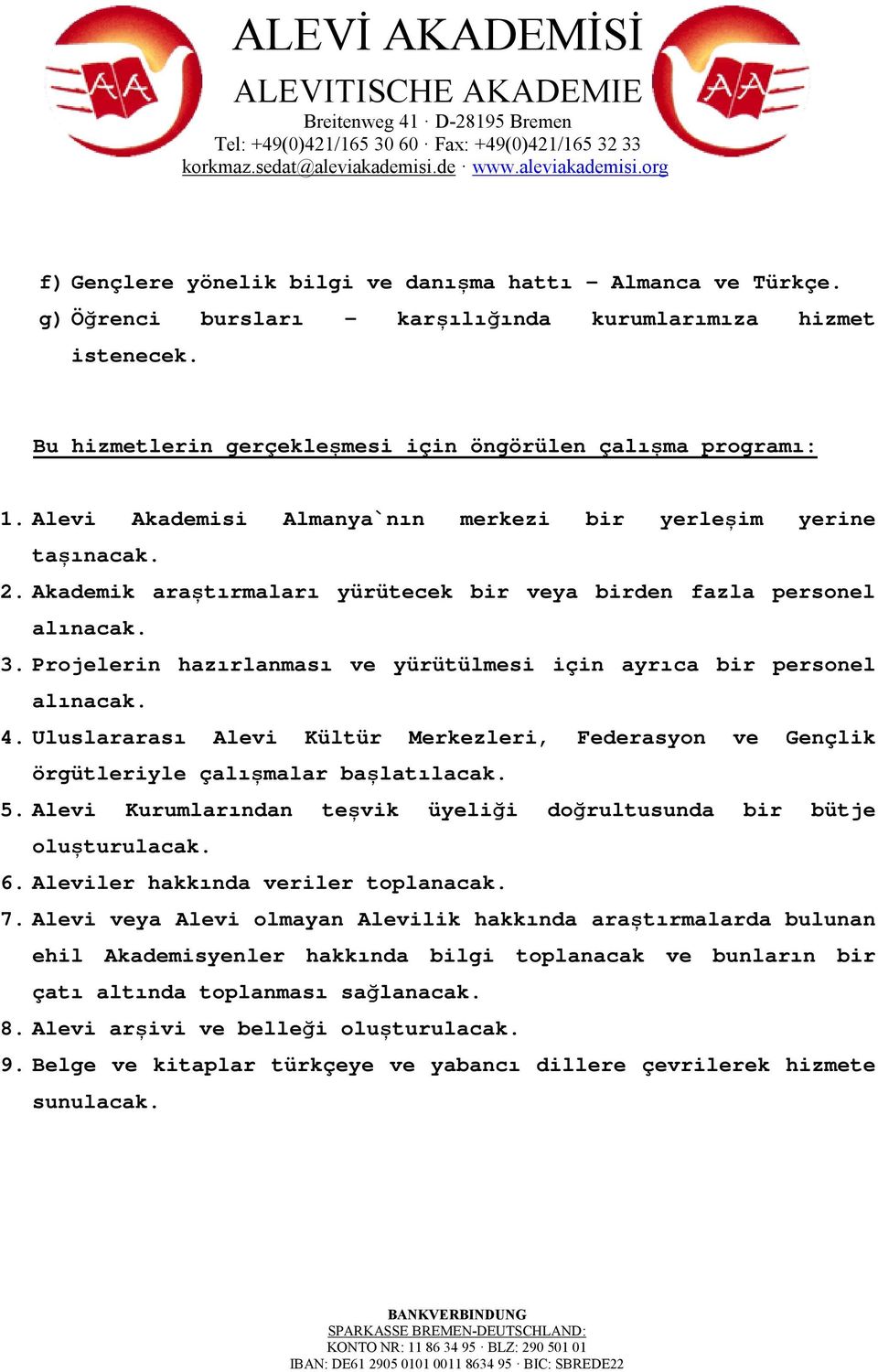 Projelerin hazırlanması ve yürütülmesi için ayrıca bir personel alınacak. 4. Uluslararası Alevi Kültür Merkezleri, Federasyon ve Gençlik örgütleriyle çalıșmalar bașlatılacak. 5.